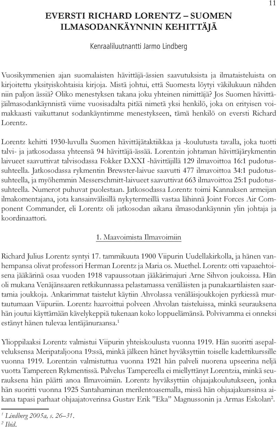 Jos Suomen hävittäjäilmasodankäynnistä viime vuosisadalta pitää nimetä yksi henkilö, joka on erityisen voimakkaasti vaikuttanut sodankäyntimme menestykseen, tämä henkilö on eversti Richard Lorentz.