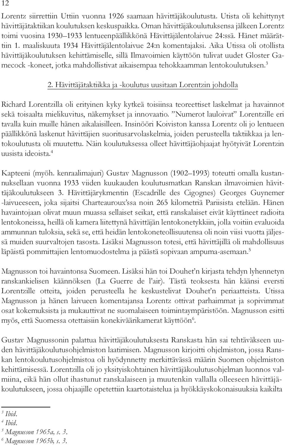 Aika Utissa oli otollista hävittäjäkoulutuksen kehittämiselle, sillä Ilmavoimien käyttöön tulivat uudet Gloster Gamecock -koneet, jotka mahdollistivat aikaisempaa tehokkaamman lentokoulutuksen. 3 2.