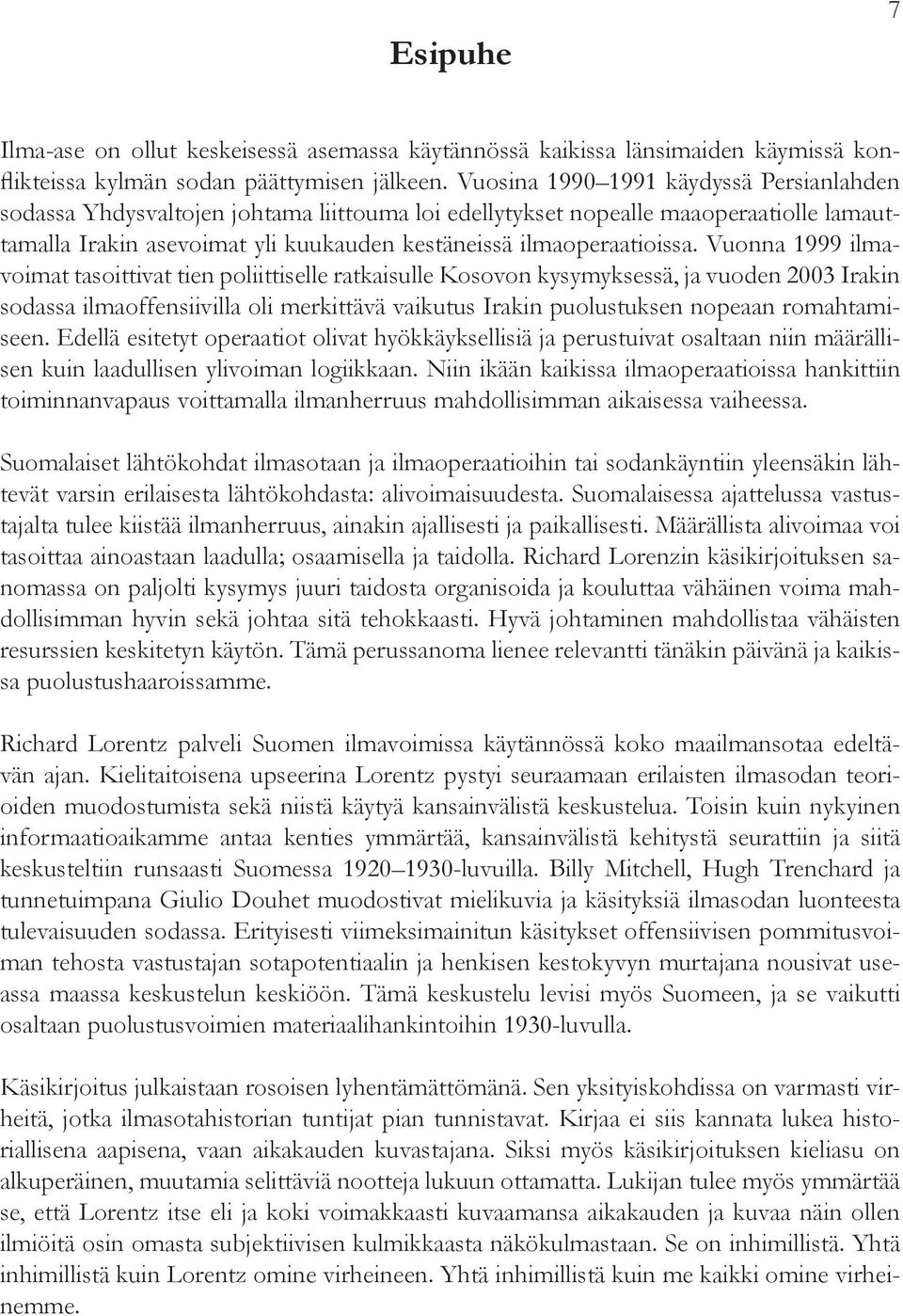 Vuonna 1999 ilmavoimat tasoittivat tien poliittiselle ratkaisulle Kosovon kysymyksessä, ja vuoden 2003 Irakin sodassa ilmaoffensiivilla oli merkittävä vaikutus Irakin puolustuksen nopeaan