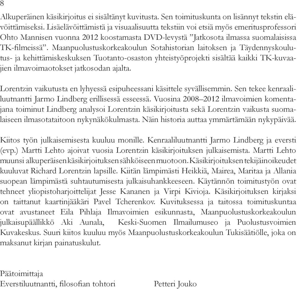 Maanpuolustuskorkeakoulun Sotahistorian laitoksen ja Täydennyskoulutus- ja kehittämiskeskuksen Tuotanto-osaston yhteistyöprojekti sisältää kaikki TK-kuvaajien ilmavoimaotokset jatkosodan ajalta.