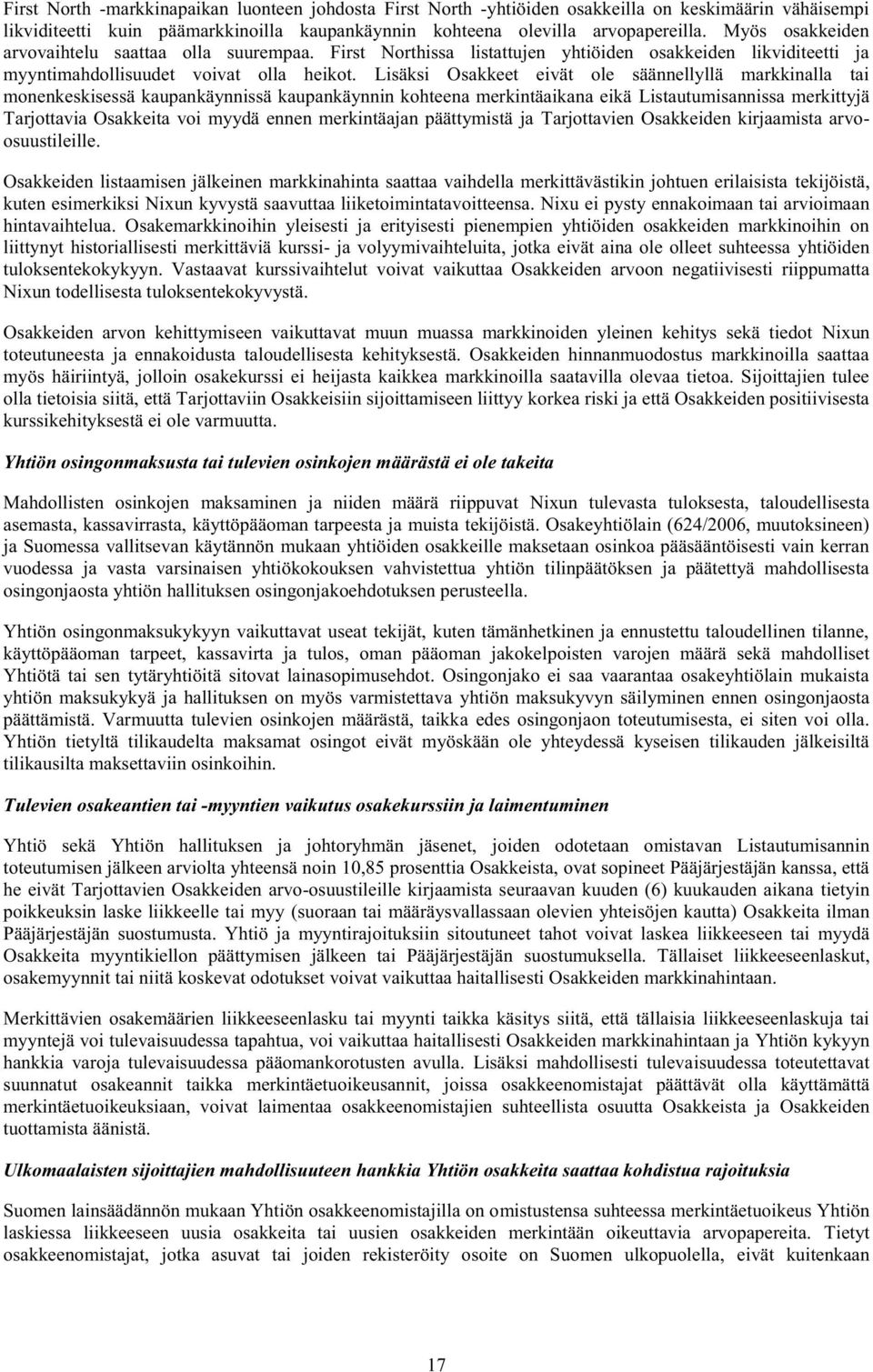 Lisäksi Osakkeet eivät ole säännellyllä markkinalla tai monenkeskisessä kaupankäynnissä kaupankäynnin kohteena merkintäaikana eikä Listautumisannissa merkittyjä Tarjottavia Osakkeita voi myydä ennen