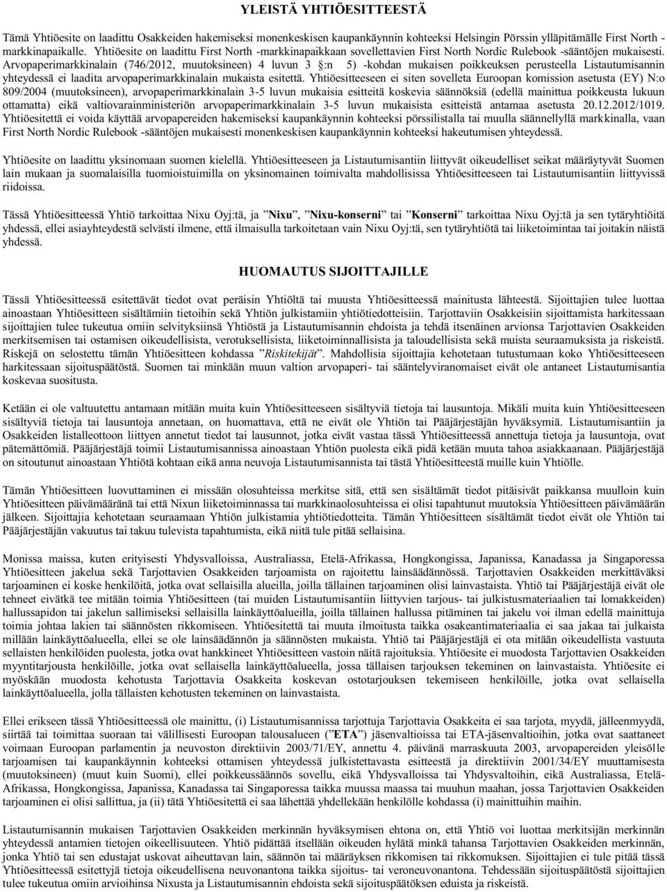 Arvopaperimarkkinalain (746/2012, muutoksineen) 4 luvun 3 :n 5) -kohdan mukaisen poikkeuksen perusteella Listautumisannin yhteydessä ei laadita arvopaperimarkkinalain mukaista esitettä.