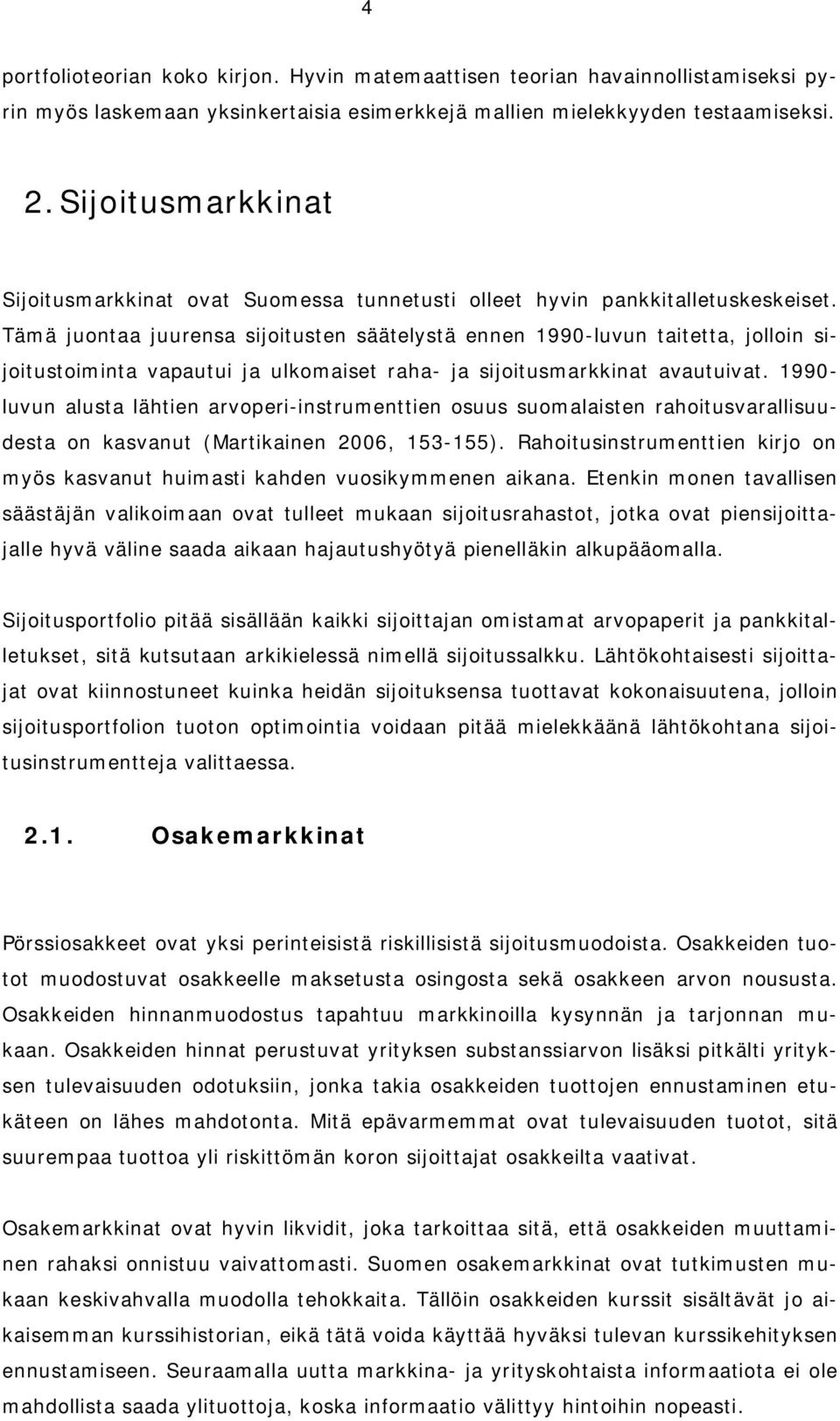 Tämä juontaa juurensa sjotusten säätelystä ennen 1990-luvun tatetta, jollon sjotustomnta vapautu ja ulkomaset raha- ja sjotusmarkknat avautuvat.