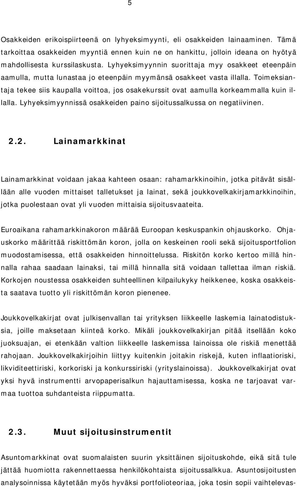 Tomeksantaja tekee ss kaupalla vottoa, jos osakekursst ovat aamulla korkeammalla kun llalla. Lyhyeksmyynnssä osakkeden pano sjotussalkussa on negatvnen. 2.