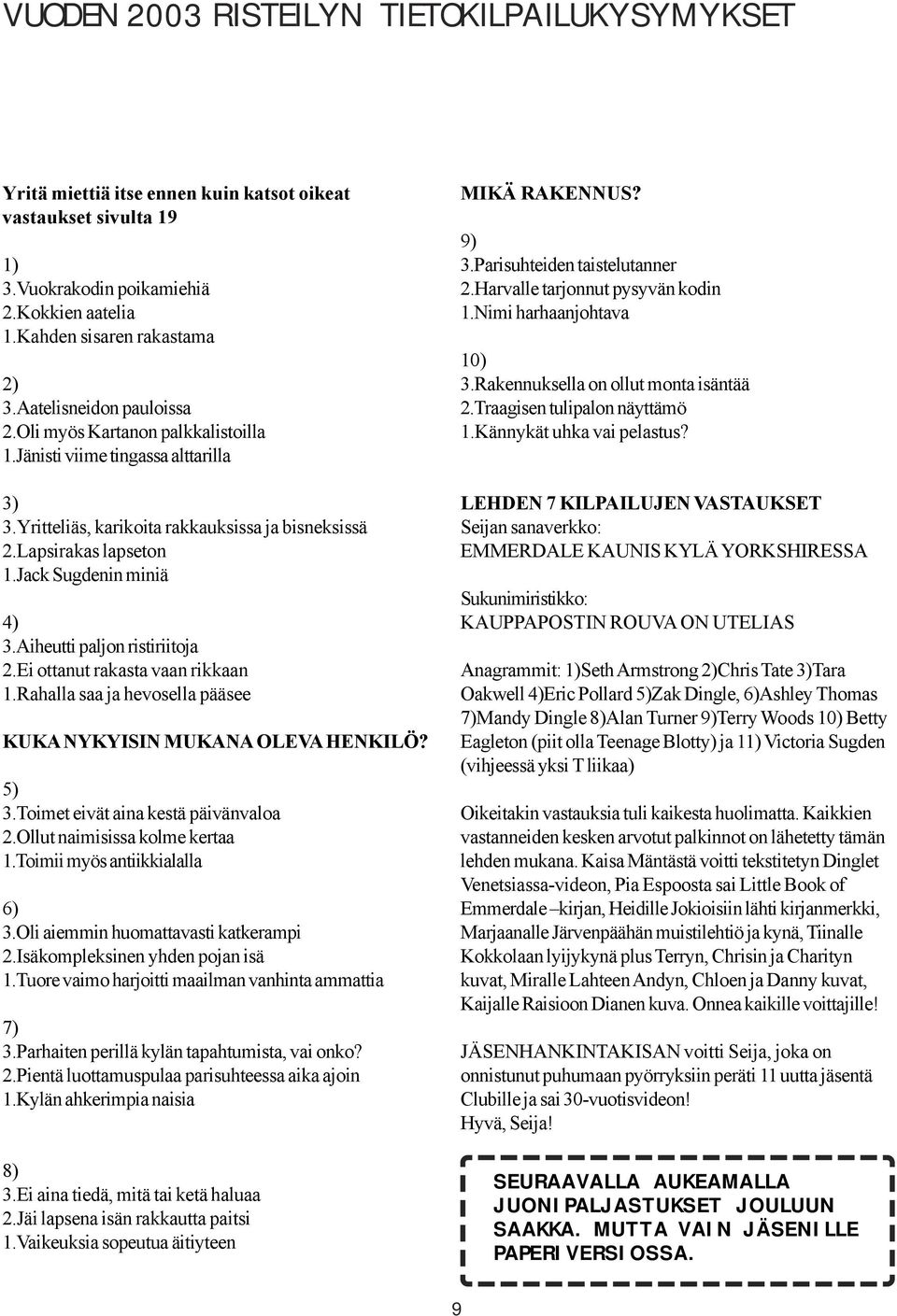 Aiheutti paljon ristiriitoja 2.Ei ottanut rakasta vaan rikkaan 1.Rahalla saa ja hevosella pääsee KUKA NYKYISIN MUKANA OLEVA HENKILÖ? 5) 3.Toimet eivät aina kestä päivänvaloa 2.