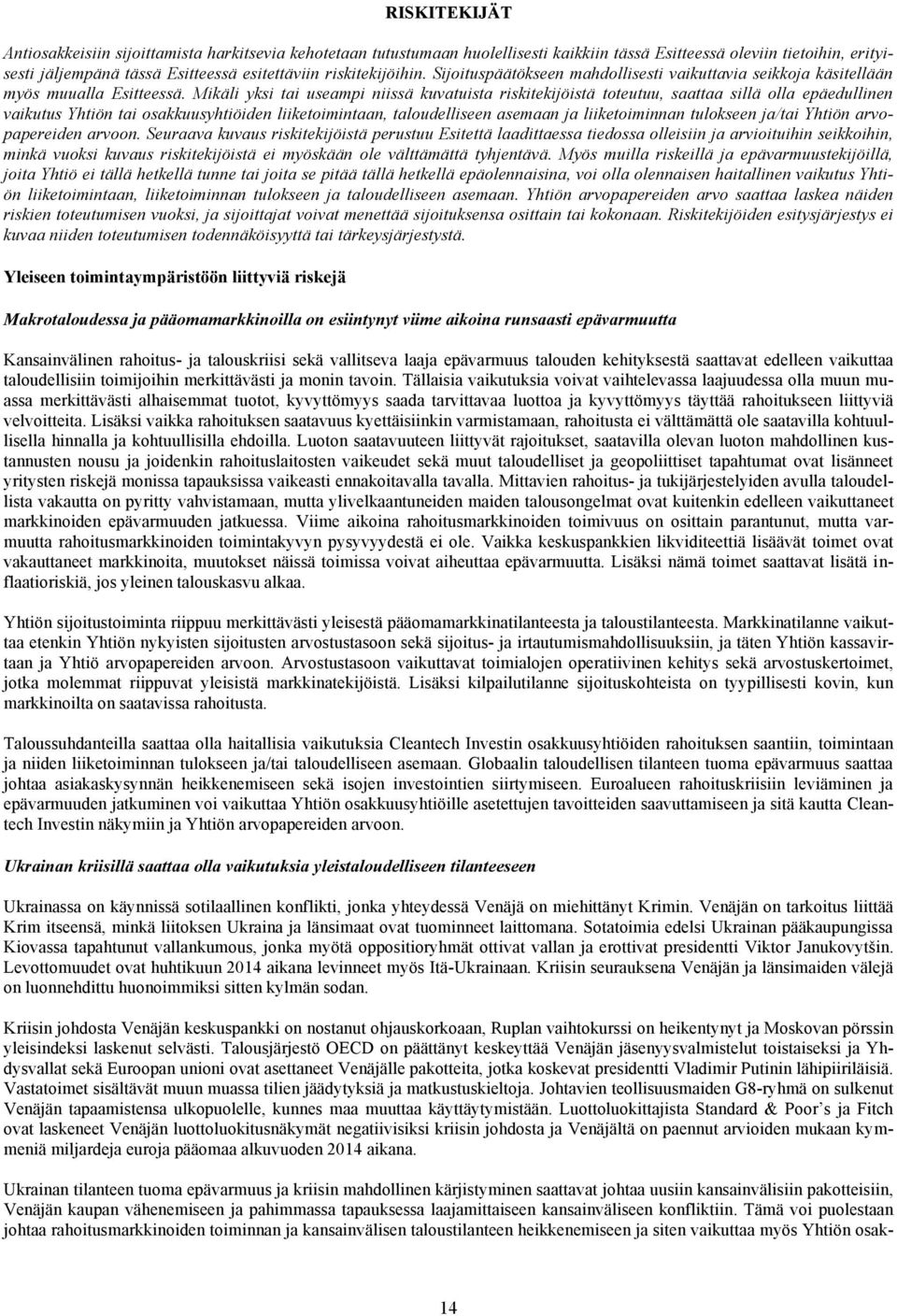 Mikäli yksi tai useampi niissä kuvatuista riskitekijöistä toteutuu, saattaa sillä olla epäedullinen vaikutus Yhtiön tai osakkuusyhtiöiden liiketoimintaan, taloudelliseen asemaan ja liiketoiminnan