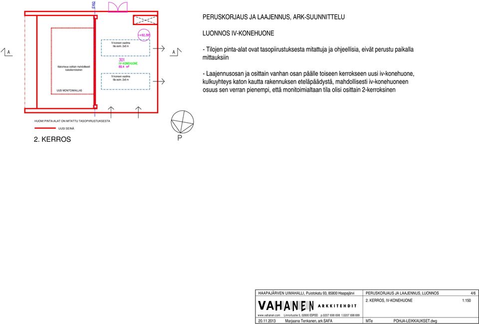 2x6 m - Tilojen pinta-alat ovat tasopiirustuksesta mitattuja ja ohjeellisia, eivät perustu paikalla mittauksiin - Laajennusosan ja osittain vanhan osan päälle toiseen kerrokseen