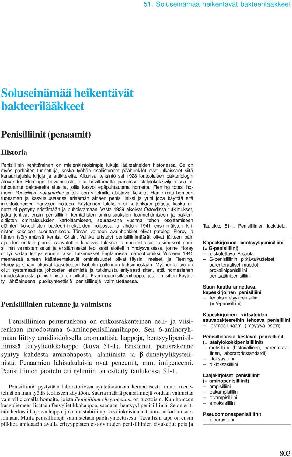 Alkunsa keksintö sai 1928 lontoolaisen bakteriologin Alexander Fleingin havainnoista, että hävittäättä jääneissä stafylokokkiviljelissä oli tuhoutunut bakteereita alueilta, joilla kasvoi