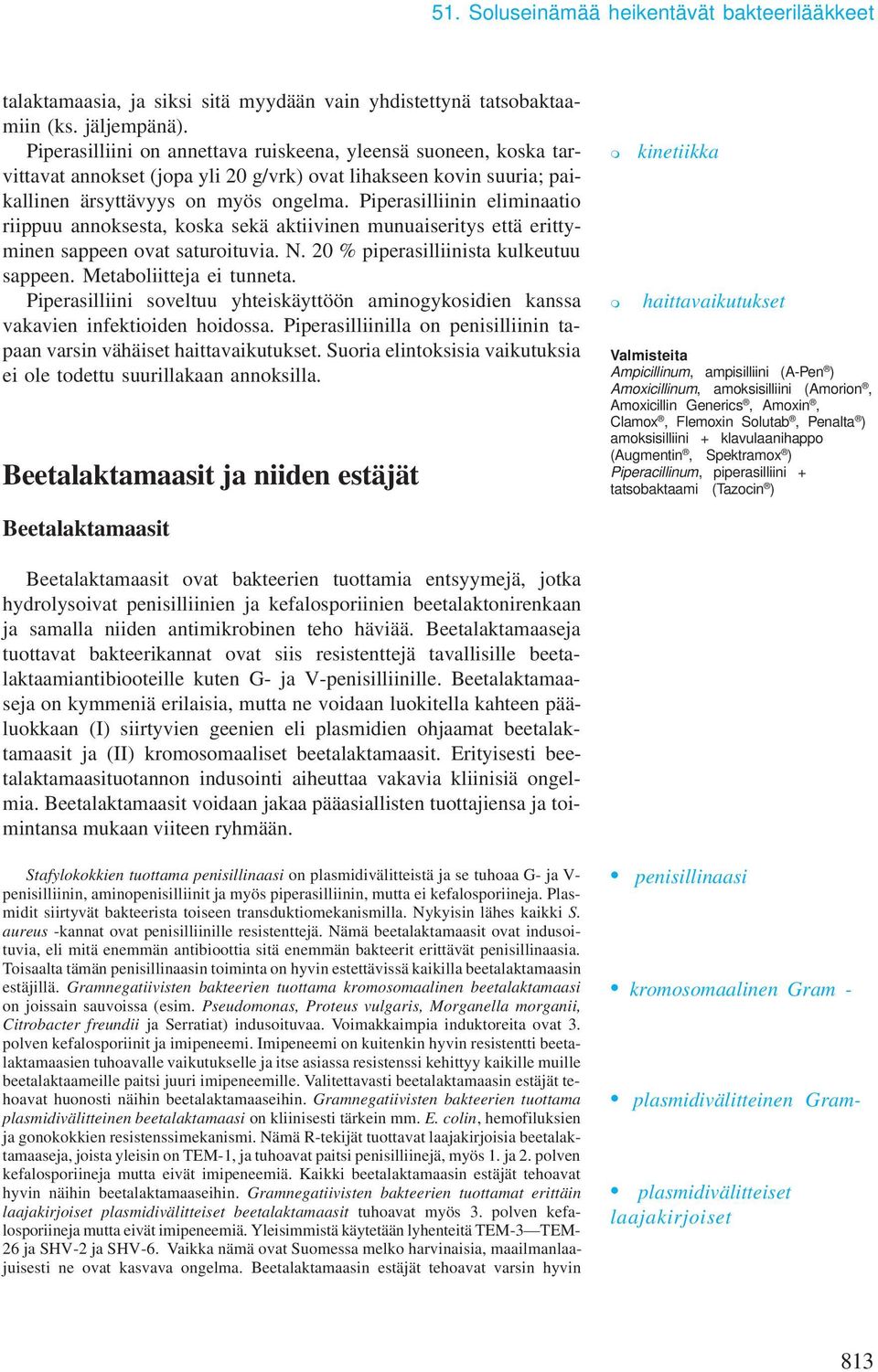 Piperasilliinin eliinaatio riippuu annoksesta, koska sekä aktiivinen unuaiseritys että erittyinen sappeen ovat saturoituvia. N. 2 % piperasilliinista kulkeutuu sappeen. Metaboliitteja ei tunneta.