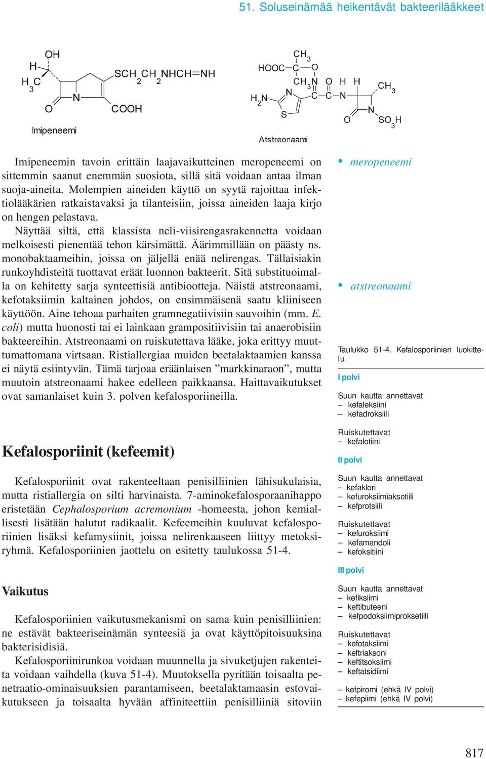 Näyttää siltä, että klassista neli-viisirengasrakennetta voidaan elkoisesti pienentää tehon kärsiättä. Ääriillään on päästy ns. onobaktaaeihin, joissa on jäljellä enää nelirengas.