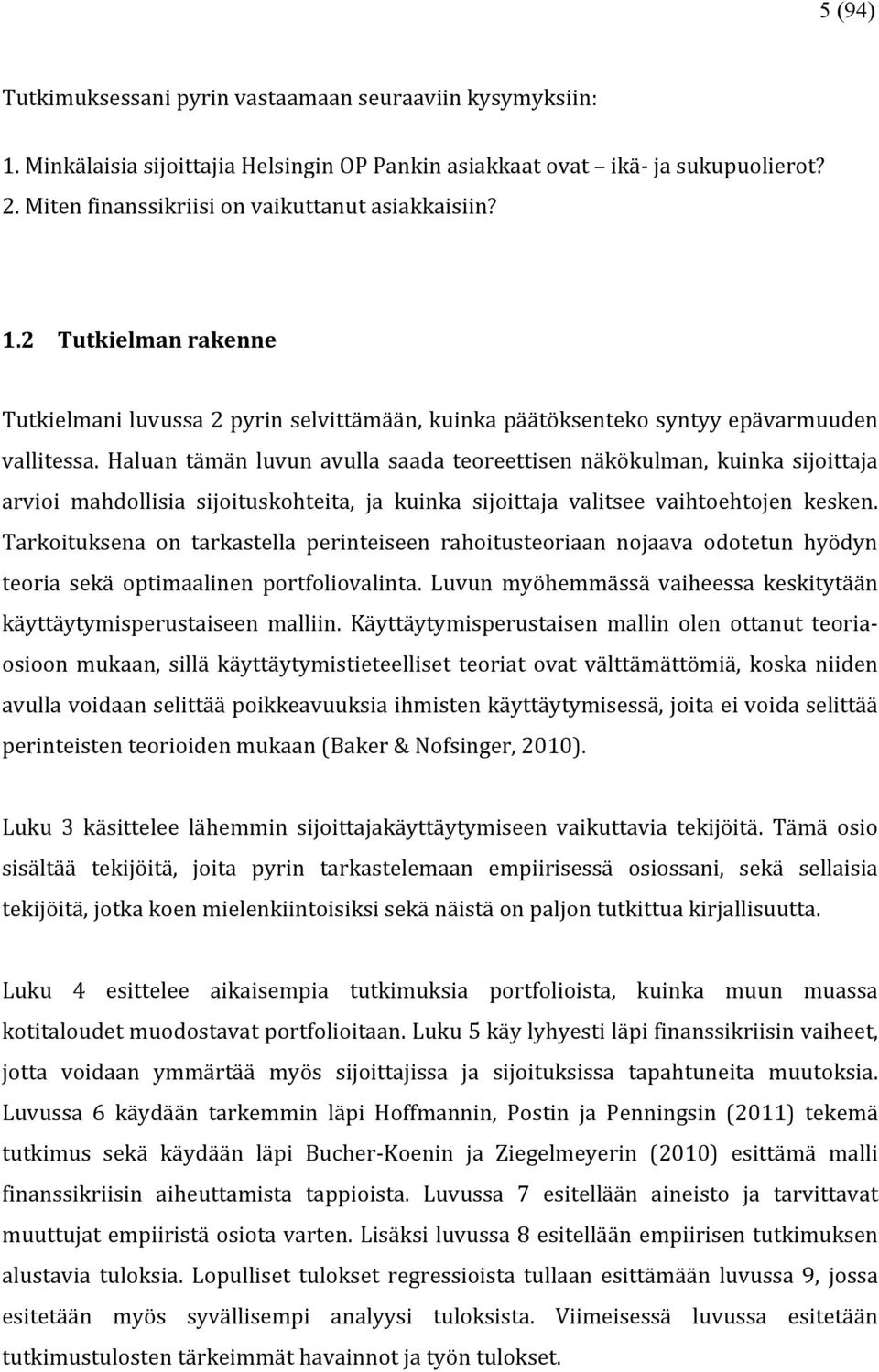 Haluan tämän luvun avulla saada teoreettisen näkökulman, kuinka sijoittaja arvioi mahdollisia sijoituskohteita, ja kuinka sijoittaja valitsee vaihtoehtojen kesken.