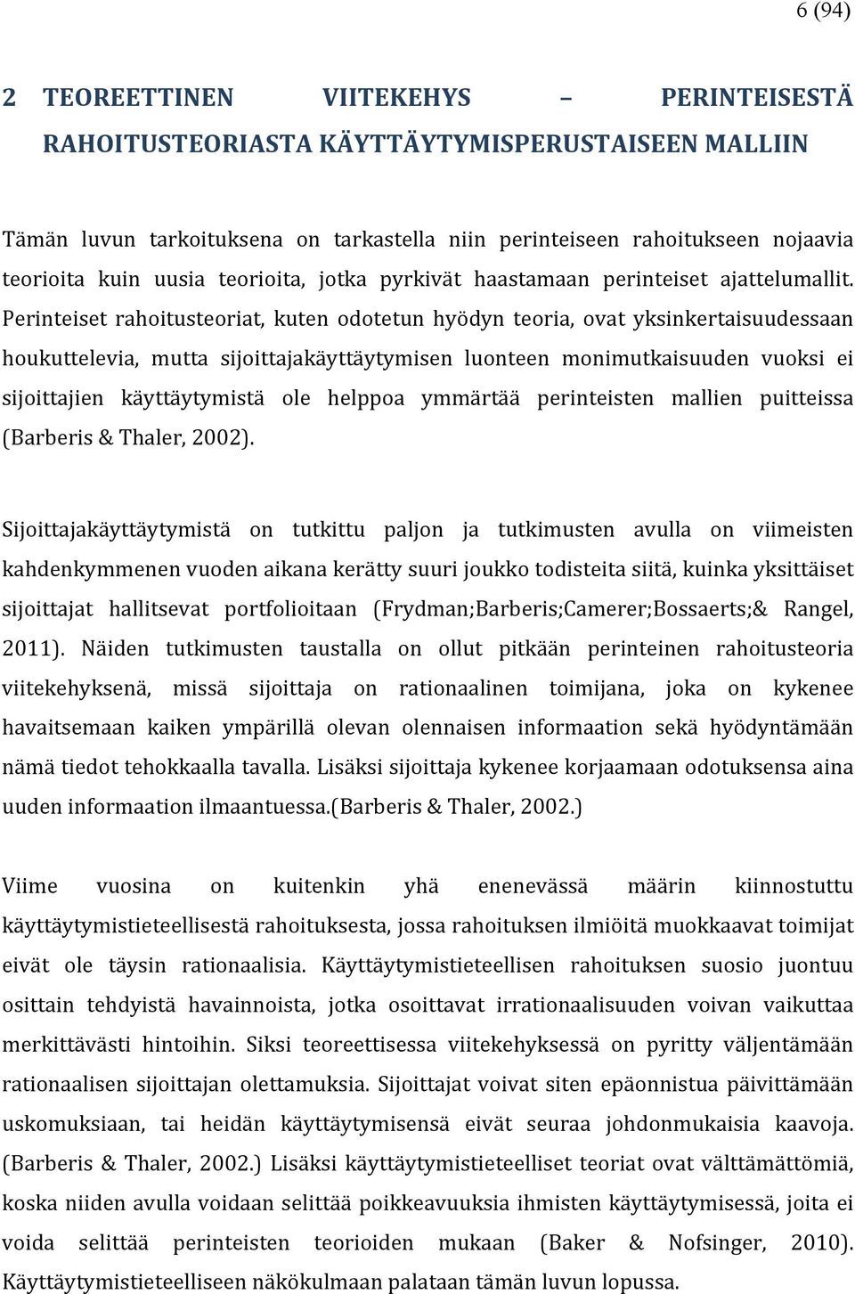Perinteiset rahoitusteoriat, kuten odotetun hyödyn teoria, ovat yksinkertaisuudessaan houkuttelevia, mutta sijoittajakäyttäytymisen luonteen monimutkaisuuden vuoksi ei sijoittajien käyttäytymistä ole