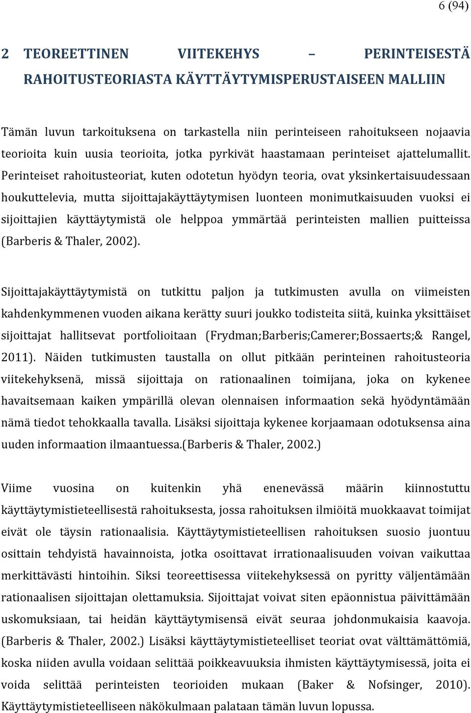 Perinteiset rahoitusteoriat, kuten odotetun hyödyn teoria, ovat yksinkertaisuudessaan houkuttelevia, mutta sijoittajakäyttäytymisen luonteen monimutkaisuuden vuoksi ei sijoittajien käyttäytymistä ole