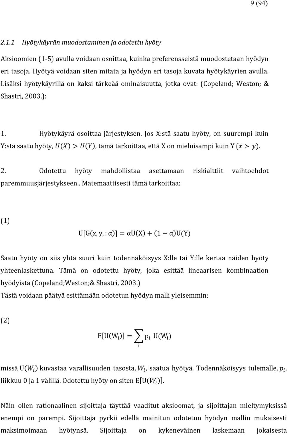 Hyötykäyrä osoittaa järjestyksen. Jos X:stä saatu hyöty, on suurempi kuin Y:stä saatu hyöty, U X > U Y, tämä tarkoittaa, että X on mieluisampi kuin Y (x y). 2.