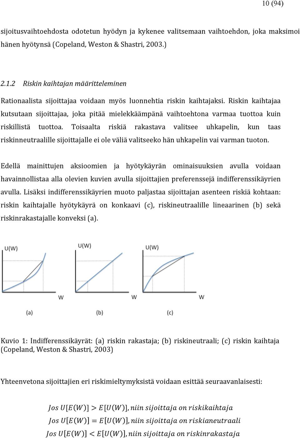 Toisaalta riskiä rakastava valitsee uhkapelin, kun taas riskinneutraalille sijoittajalle ei ole väliä valitseeko hän uhkapelin vai varman tuoton.