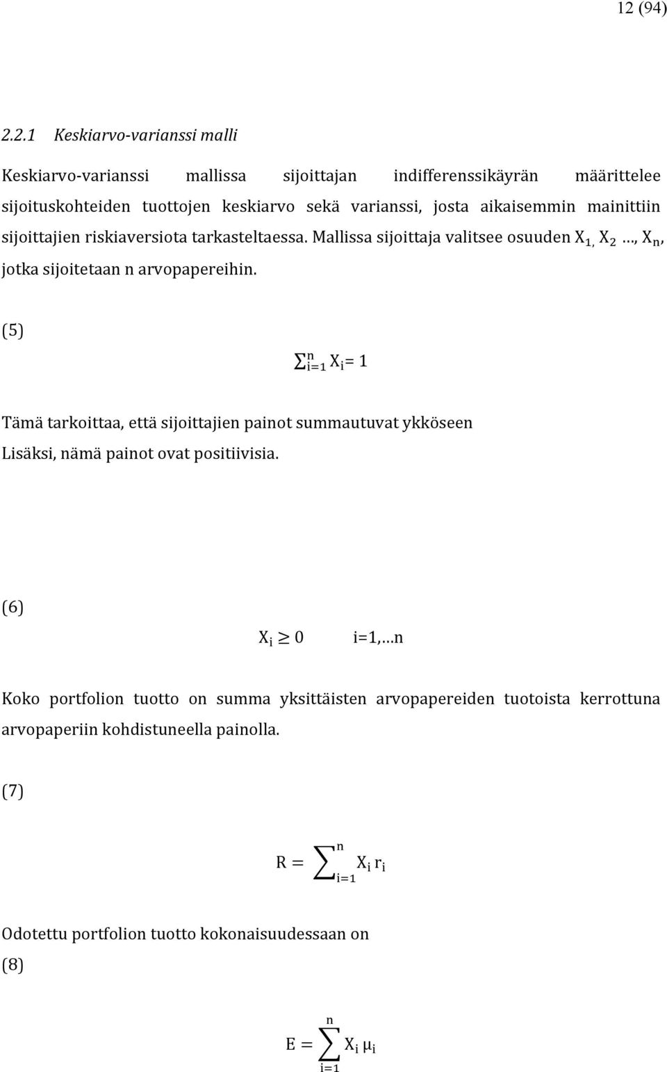 (5)!!!! X! = 1 Tämä tarkoittaa, että sijoittajien painot summautuvat ykköseen Lisäksi, nämä painot ovat positiivisia. (6) X!