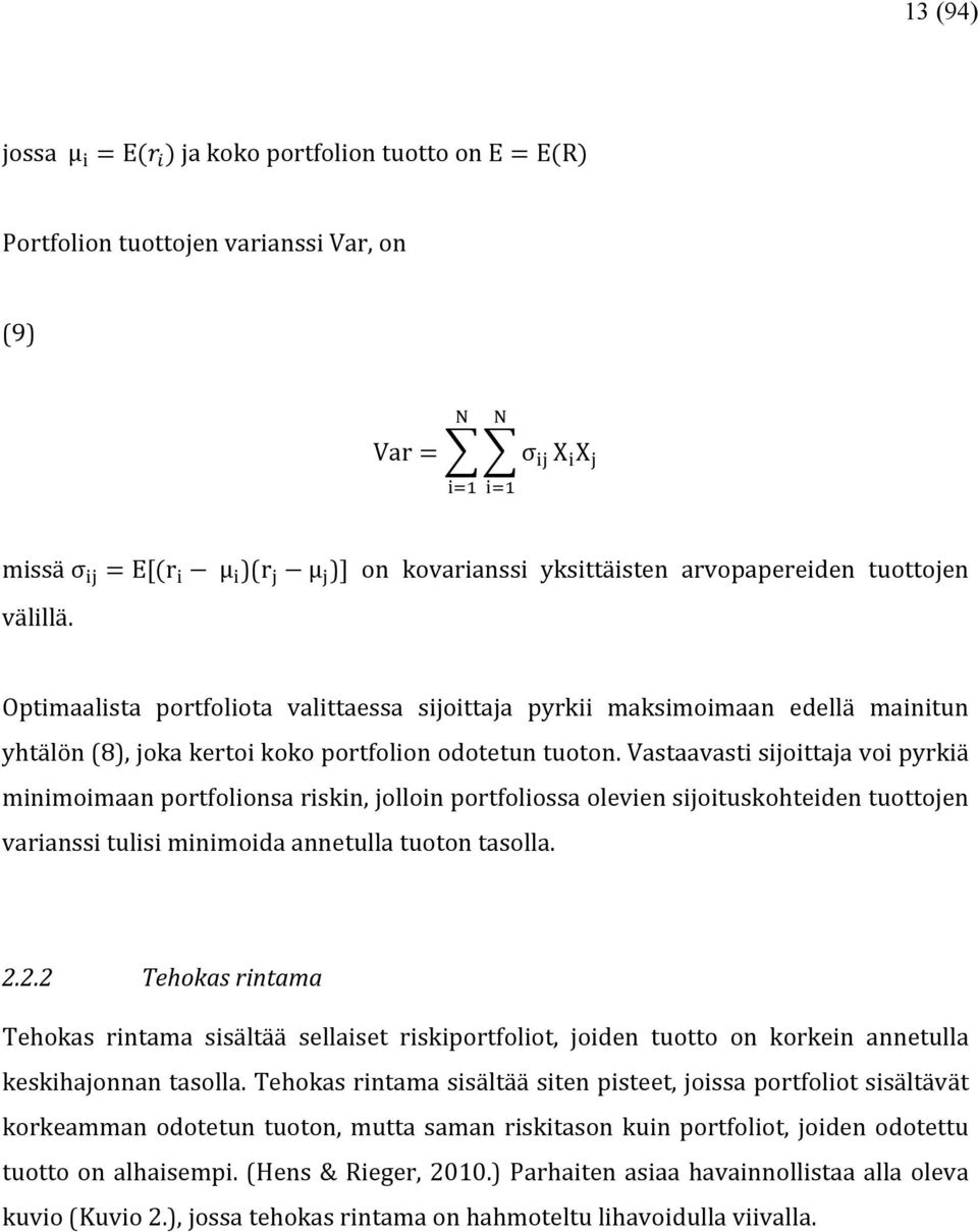 Vastaavasti sijoittaja voi pyrkiä minimoimaan portfolionsa riskin, jolloin portfoliossa olevien sijoituskohteiden tuottojen varianssi tulisi minimoida annetulla tuoton tasolla. 2.