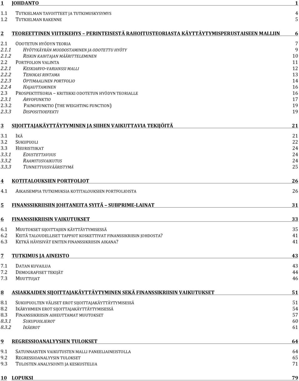 2.3 OPTIMAALINEN PORTFOLIO 14 2.2.4 HAJAUTTAMINEN 16 2.3 PROSPEKTITEORIA KRITIIKKI ODOTETUN HYÖDYN TEORIALLE 16 2.3.1 ARVOFUNKTIO 17 2.3.2 PAINOFUNKTIO (THE WEIGHTING FUNCTION) 19 2.3.3 DISPOSITIOEFEKTI 19 3 SIJOITTAJAKÄYTTÄYTYMINEN JA SIIHEN VAIKUTTAVIA TEKIJÖITÄ 21 3.