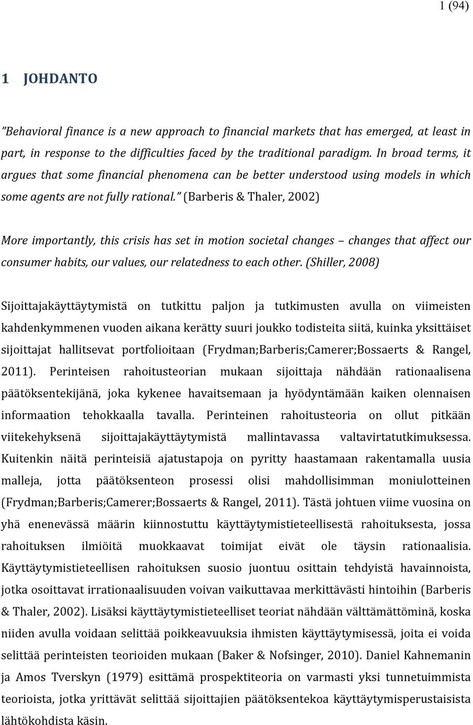 (Barberis & Thaler, 2002) More importantly, this crisis has set in motion societal changes changes that affect our consumer habits, our values, our relatedness to each other.