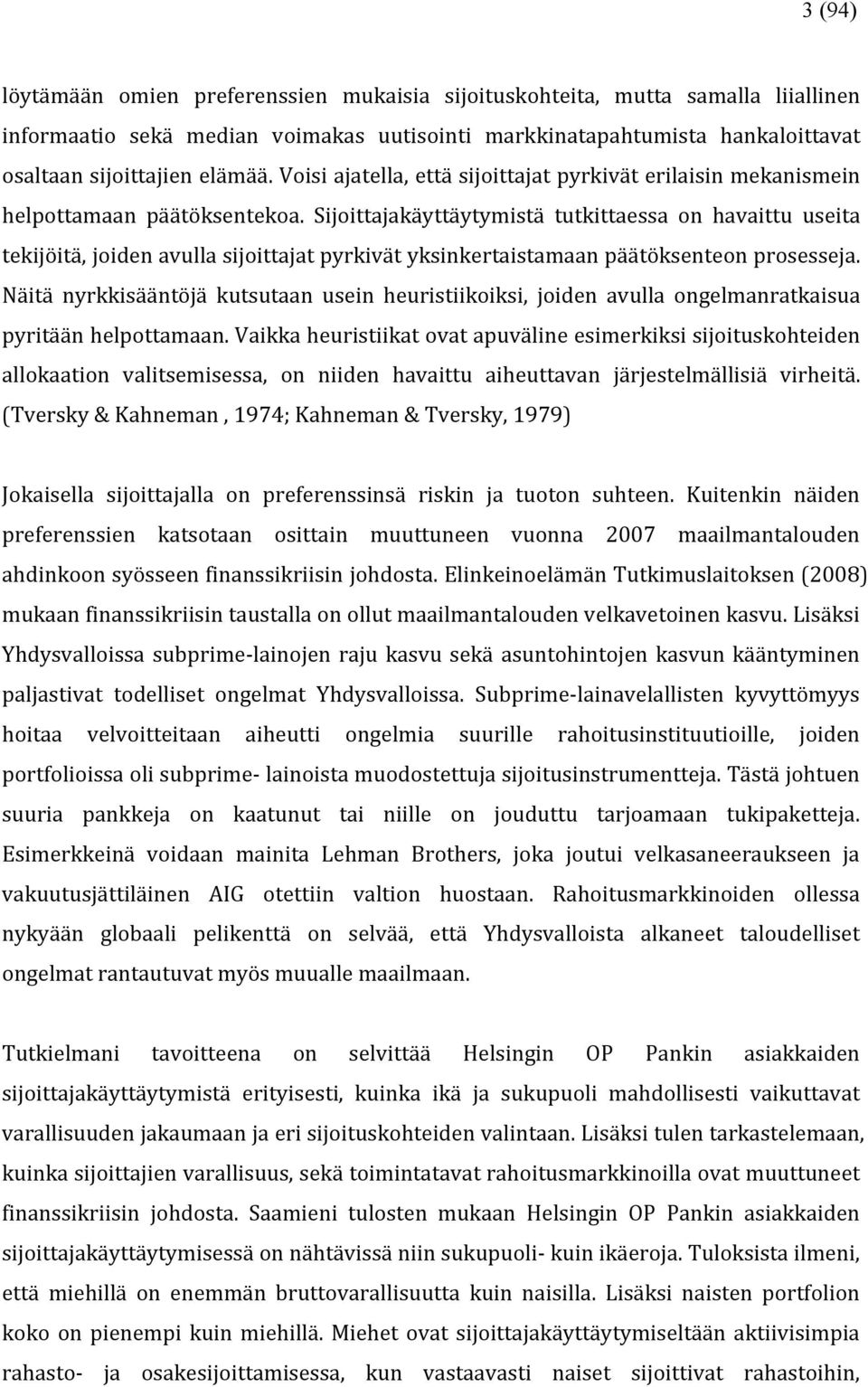 Sijoittajakäyttäytymistä tutkittaessa on havaittu useita tekijöitä, joiden avulla sijoittajat pyrkivät yksinkertaistamaan päätöksenteon prosesseja.