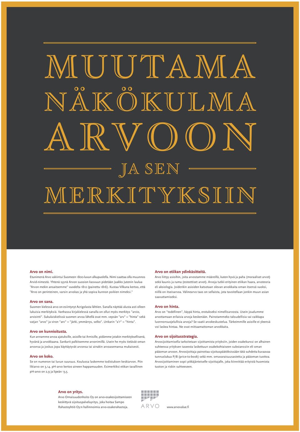 Kustaa Vilkuna kertoo, että Arvo on perinteinen, varsin arvokas ja yhä sopiva kunnon poikien nimeksi. Arvo on sana. Suomen kielessä arvo on esiintynyt Acrigolasta lähtien.