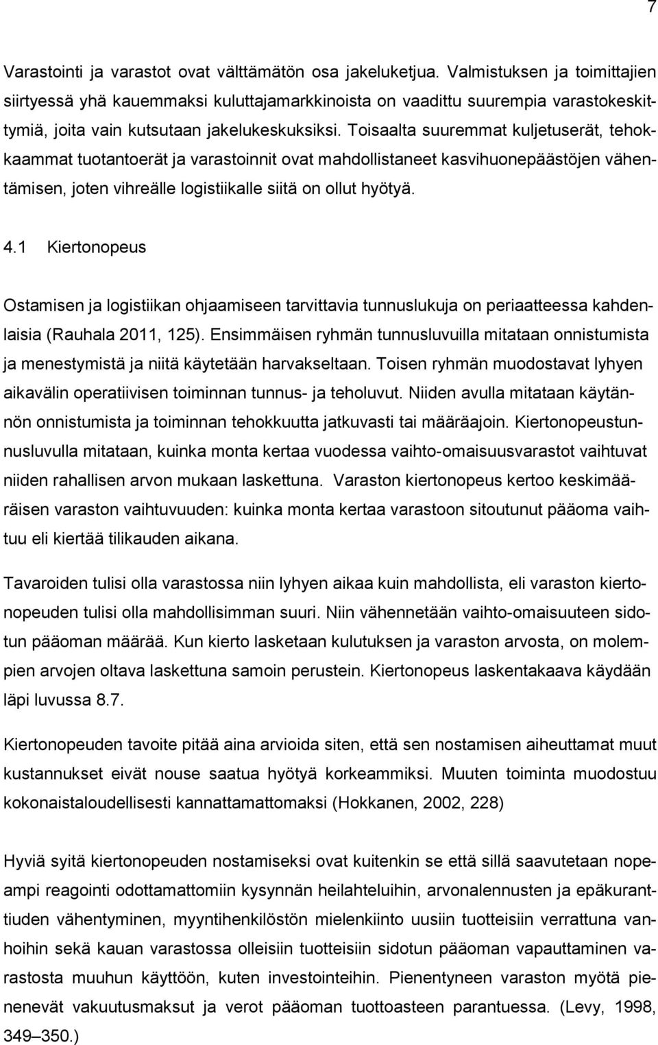 Toisaalta suuremmat kuljetuserät, tehokkaammat tuotantoerät ja varastoinnit ovat mahdollistaneet kasvihuonepäästöjen vähentämisen, joten vihreälle logistiikalle siitä on ollut hyötyä. 4.