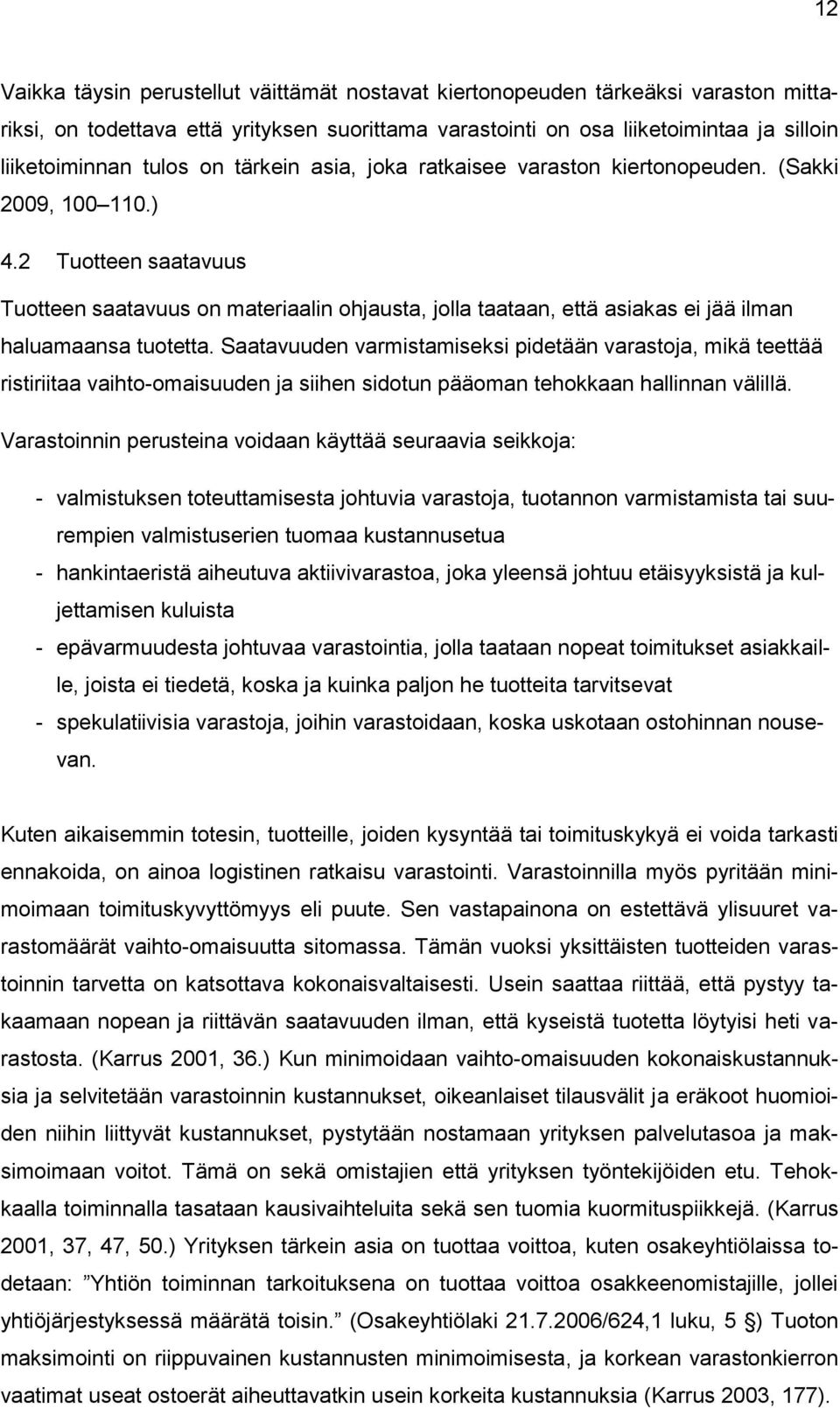 2 Tuotteen saatavuus Tuotteen saatavuus on materiaalin ohjausta, jolla taataan, että asiakas ei jää ilman haluamaansa tuotetta.