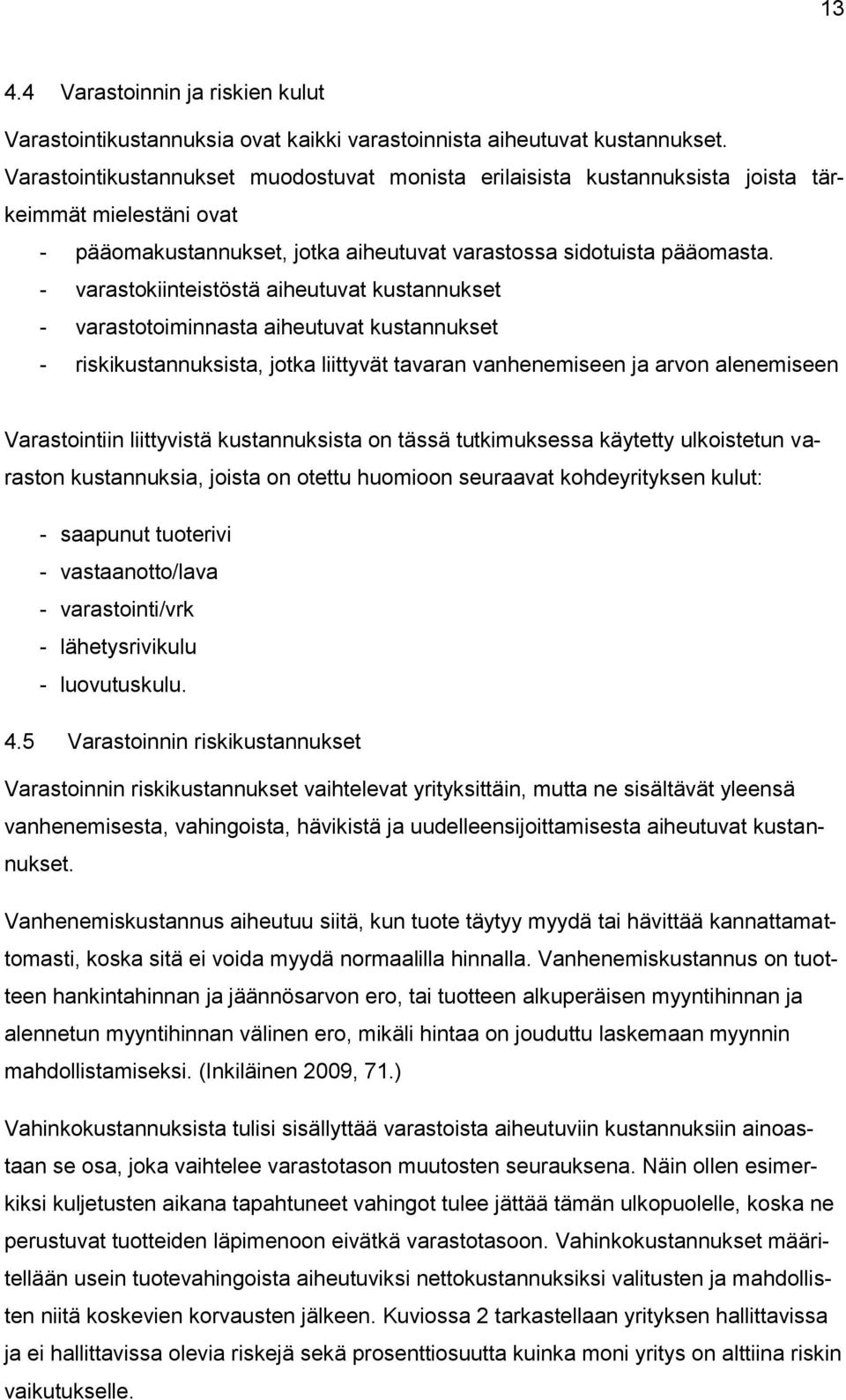 - varastokiinteistöstä aiheutuvat kustannukset - varastotoiminnasta aiheutuvat kustannukset - riskikustannuksista, jotka liittyvät tavaran vanhenemiseen ja arvon alenemiseen Varastointiin liittyvistä