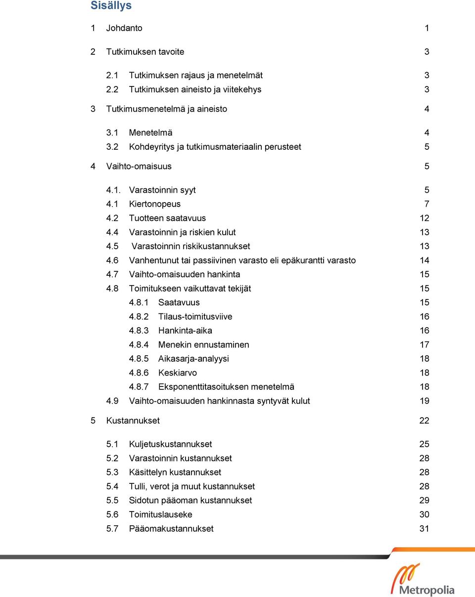 5 Varastoinnin riskikustannukset 13 4.6 Vanhentunut tai passiivinen varasto eli epäkurantti varasto 14 4.7 Vaihto-omaisuuden hankinta 15 4.8 Toimitukseen vaikuttavat tekijät 15 4.8.1 Saatavuus 15 4.8.2 Tilaus-toimitusviive 16 4.