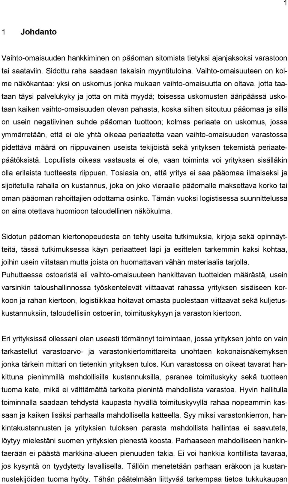 kaiken vaihto-omaisuuden olevan pahasta, koska siihen sitoutuu pääomaa ja sillä on usein negatiivinen suhde pääoman tuottoon; kolmas periaate on uskomus, jossa ymmärretään, että ei ole yhtä oikeaa