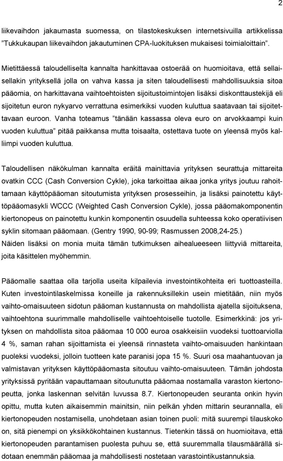 vaihtoehtoisten sijoitustoimintojen lisäksi diskonttaustekijä eli sijoitetun euron nykyarvo verrattuna esimerkiksi vuoden kuluttua saatavaan tai sijoitettavaan euroon.