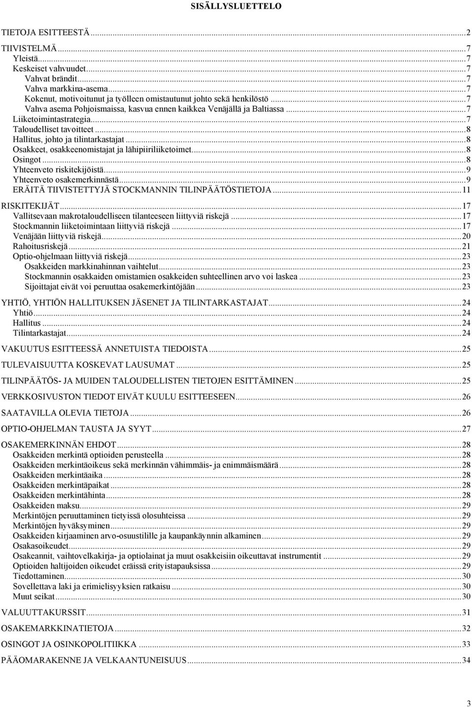 .. 7 Taloudelliset tavoitteet... 8 Hallitus, johto ja tilintarkastajat... 8 Osakkeet, osakkeenomistajat ja lähipiiriliiketoimet... 8 Osingot... 8 Yhteenveto riskitekijöistä.