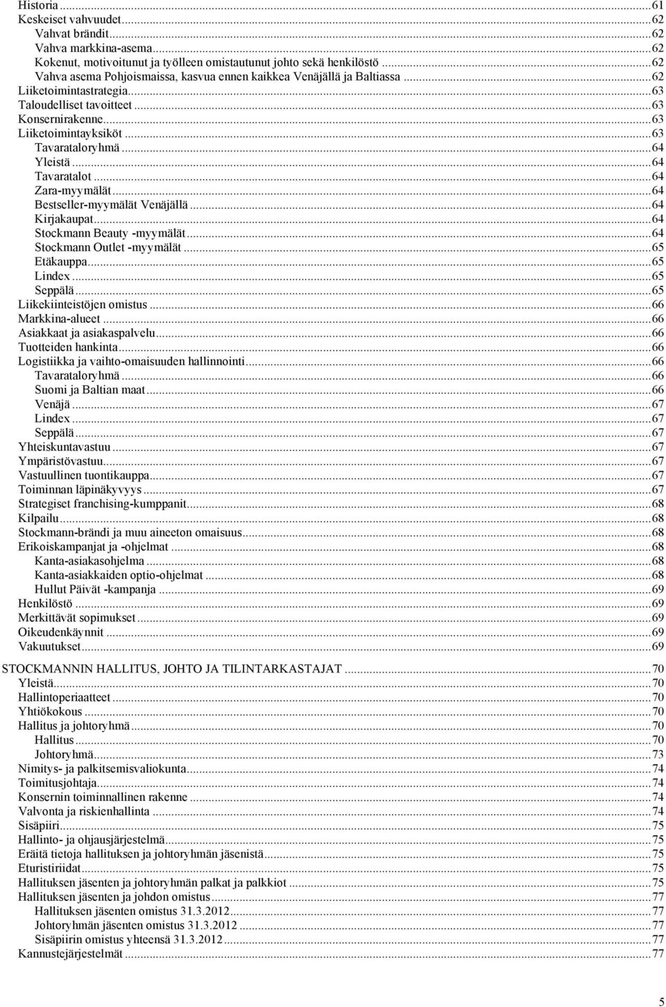 .. 63 Tavarataloryhmä... 64 Yleistä... 64 Tavaratalot... 64 Zara-myymälät... 64 Bestseller-myymälät Venäjällä... 64 Kirjakaupat... 64 Stockmann Beauty -myymälät... 64 Stockmann Outlet -myymälät.