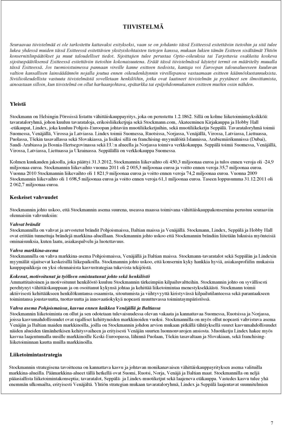 Sijoittajien tulee perustaa Optio-oikeuksia tai Tarjottavia osakkeita koskeva sijoituspäätöksensä Esitteessä esitettäviin tietoihin kokonaisuutena.