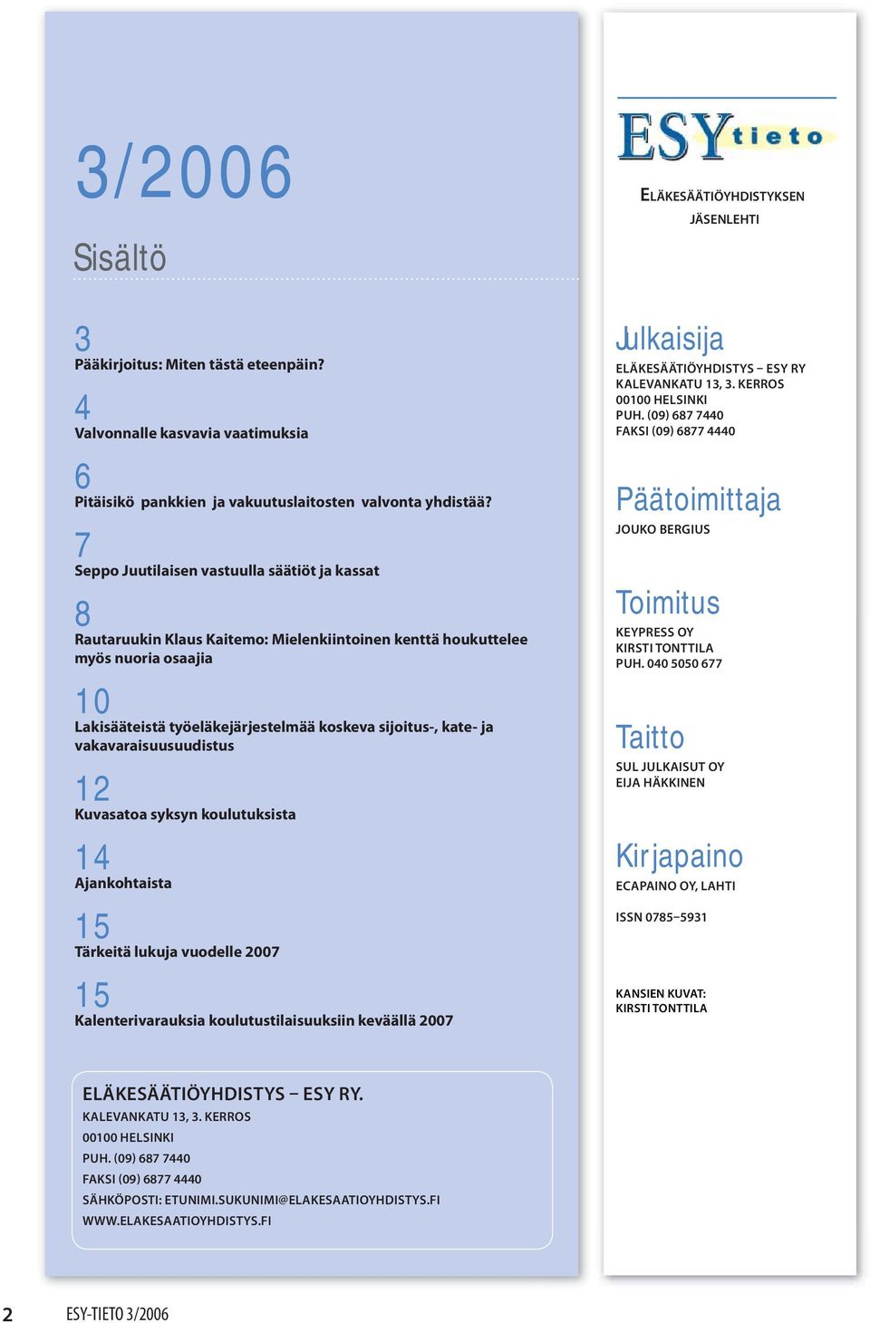 vakavaraisuusuudistus 12 Kuvasatoa syksyn koulutuksista 14 Ajankohtaista 15 Tärkeitä lukuja vuodelle 2007 15 Kalenterivarauksia koulutustilaisuuksiin keväällä 2007 Julkaisija ELÄKESÄÄTIÖYHDISTYS ESY