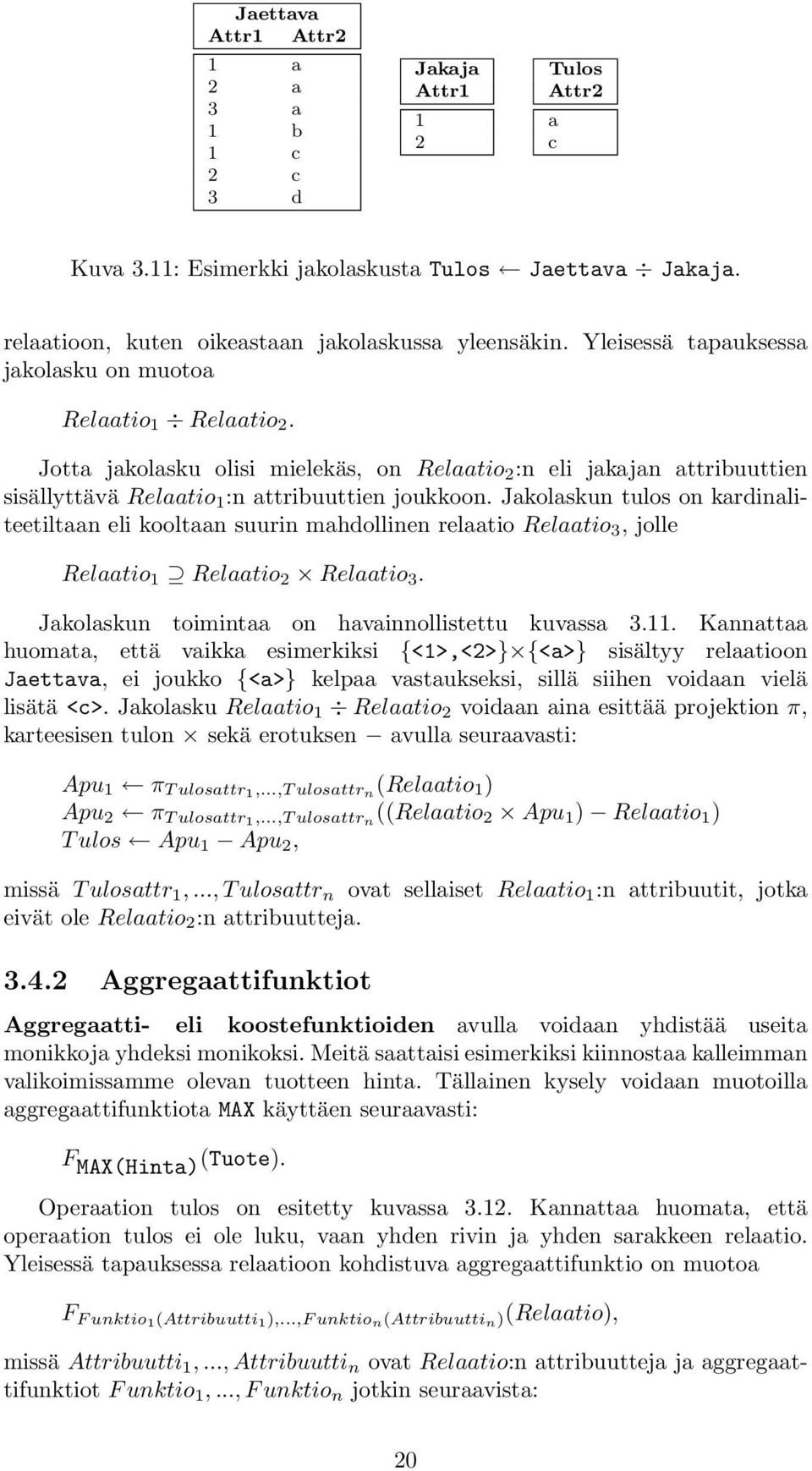 Jakolaskun tulos on kardinaliteetiltaan eli kooltaan suurin mahdollinen relaatio Relaatio 3, jolle Relaatio 1 Relaatio 2 Relaatio 3. Jakolaskun toimintaa on havainnollistettu kuvassa 3.11.