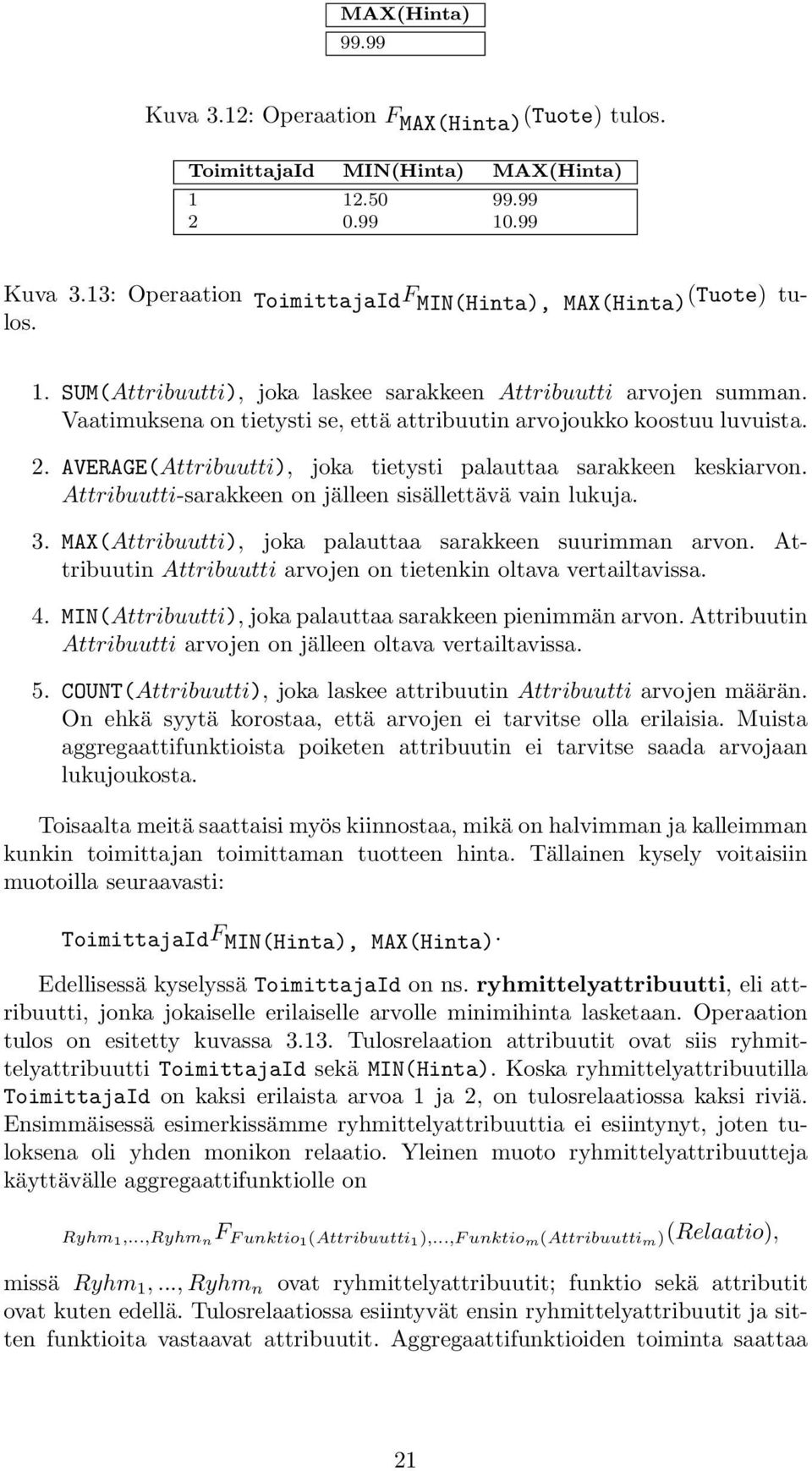 AVERAGE(Attribuutti), joka tietysti palauttaa sarakkeen keskiarvon. Attribuutti-sarakkeen on jälleen sisällettävä vain lukuja. 3. MAX(Attribuutti), joka palauttaa sarakkeen suurimman arvon.