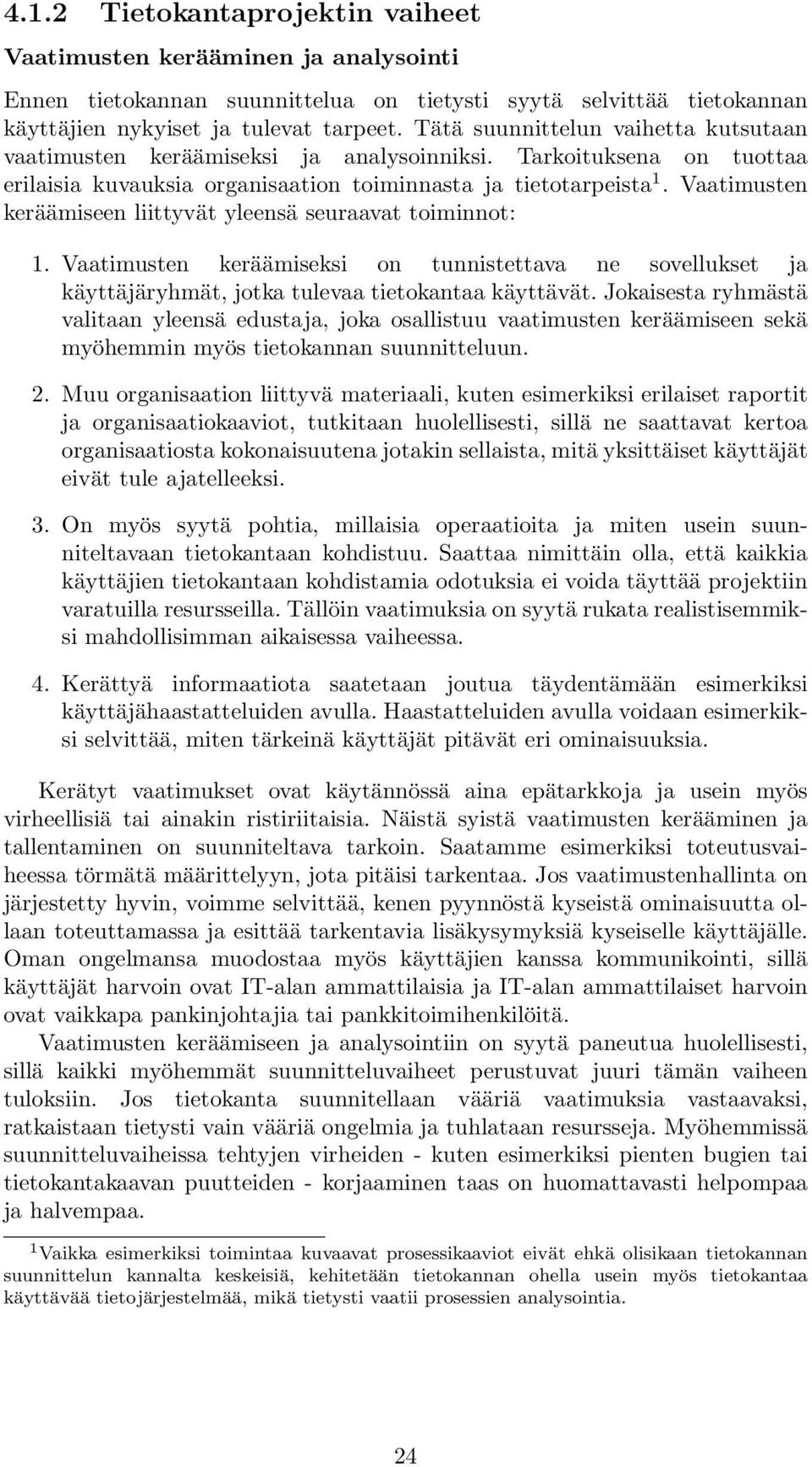 Vaatimusten keräämiseen liittyvät yleensä seuraavat toiminnot: 1. Vaatimusten keräämiseksi on tunnistettava ne sovellukset ja käyttäjäryhmät, jotka tulevaa tietokantaa käyttävät.