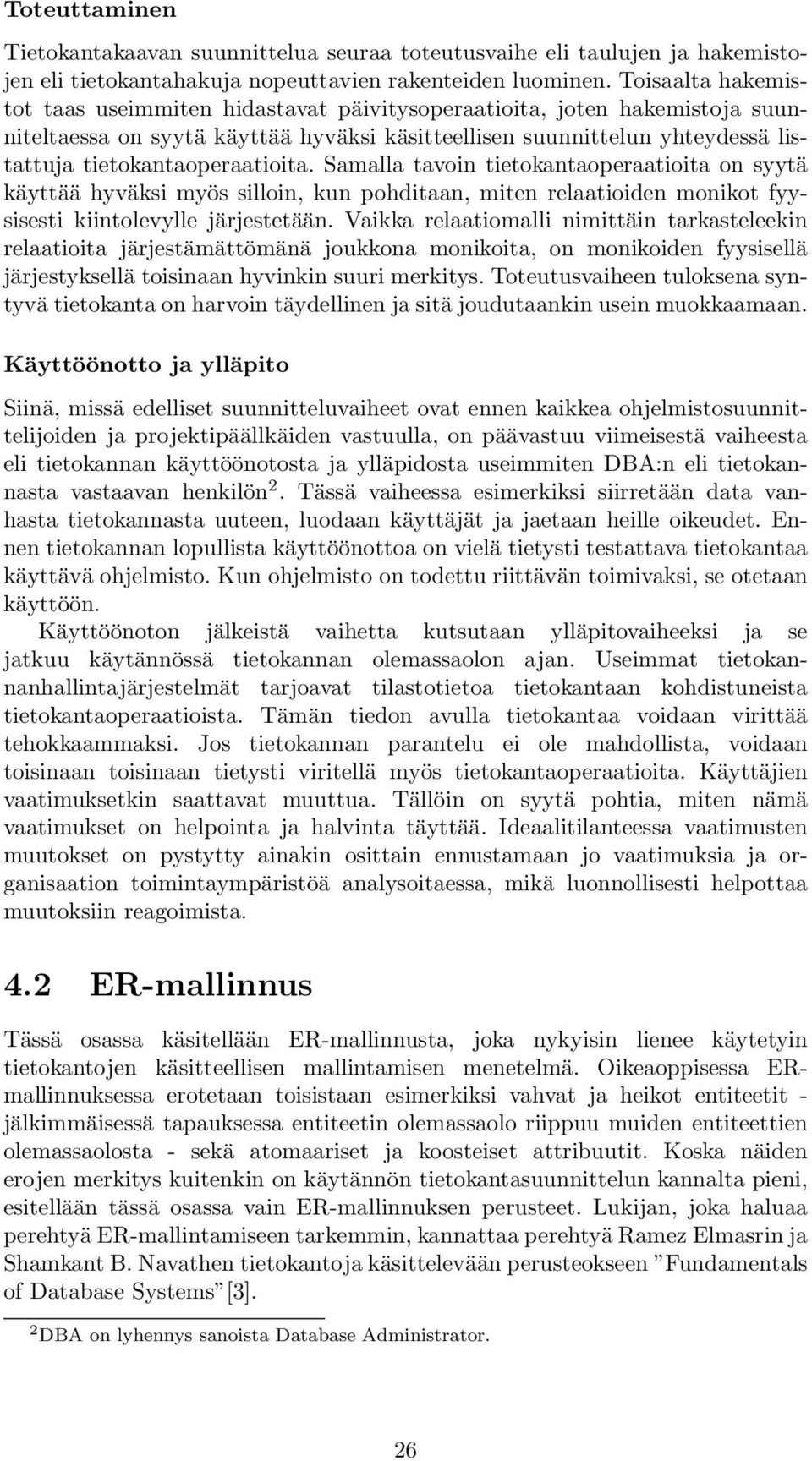 tietokantaoperaatioita. Samalla tavoin tietokantaoperaatioita on syytä käyttää hyväksi myös silloin, kun pohditaan, miten relaatioiden monikot fyysisesti kiintolevylle järjestetään.