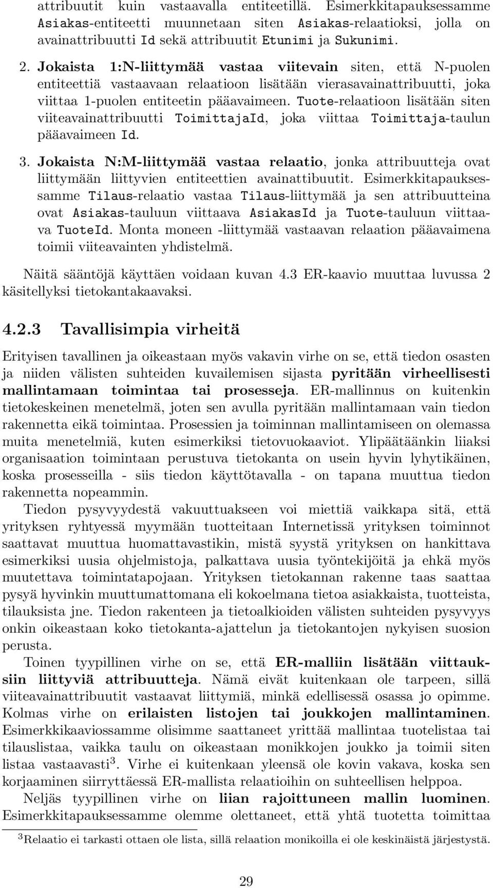 Tuote-relaatioon lisätään siten viiteavainattribuutti ToimittajaId, joka viittaa Toimittaja-taulun pääavaimeen Id. 3.