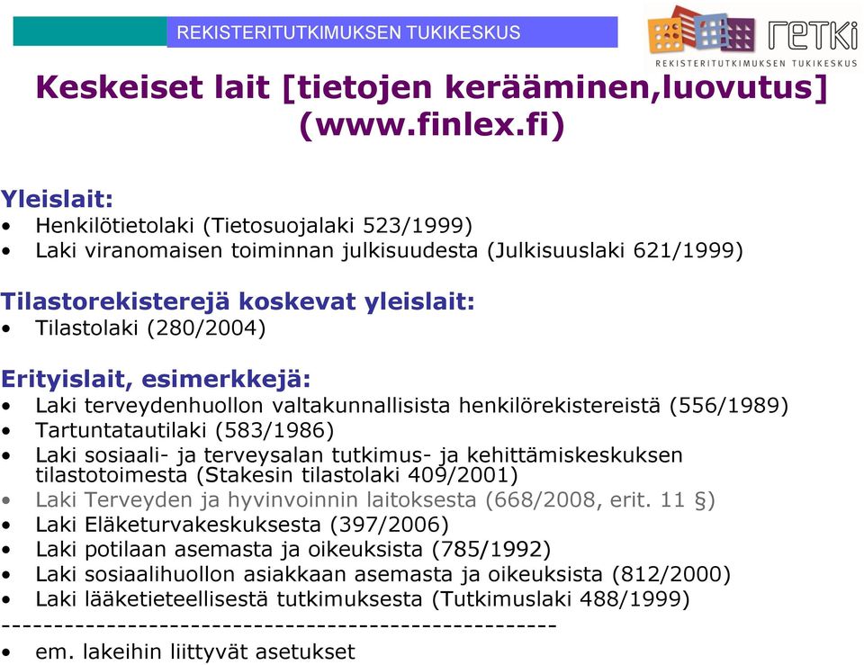 esimerkkejä: Laki terveydenhuollon valtakunnallisista henkilörekistereistä (556/1989) Tartuntatautilaki (583/1986) Laki sosiaali- ja terveysalan tutkimus- ja kehittämiskeskuksen tilastotoimesta