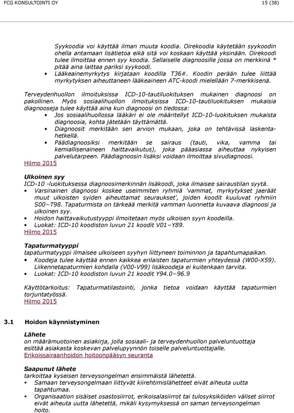 Koodin perään tulee liittää myrkytyksen aiheuttaneen lääkeaineen ATC-koodi mielellään 7-merkkisenä. Terveydenhuollon ilmoituksissa ICD-10-tautiluokituksen mukainen diagnoosi on pakollinen.