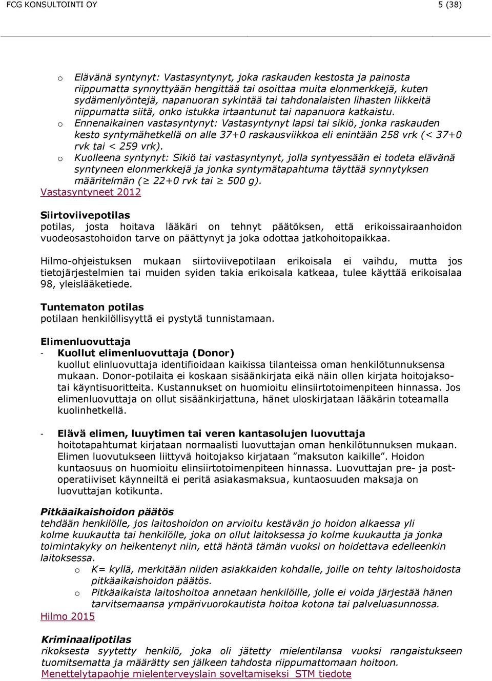 o Ennenaikainen vastasyntynyt: Vastasyntynyt lapsi tai sikiö, jonka raskauden kesto syntymähetkellä on alle 37+0 raskausviikkoa eli enintään 258 vrk (< 37+0 rvk tai < 259 vrk).