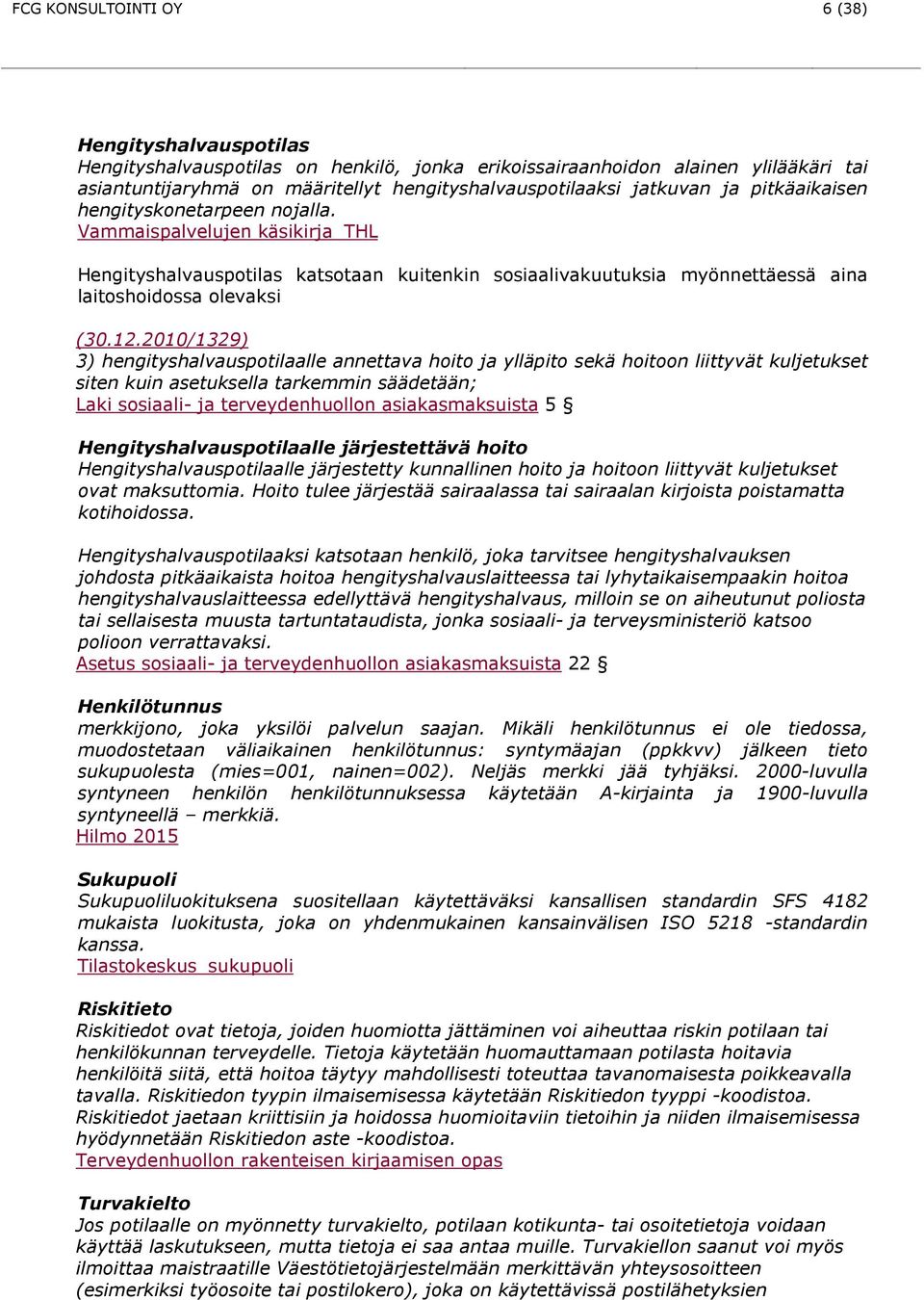 2010/1329) 3) hengityshalvauspotilaalle annettava hoito ja ylläpito sekä hoitoon liittyvät kuljetukset siten kuin asetuksella tarkemmin säädetään; Laki sosiaali- ja terveydenhuollon asiakasmaksuista