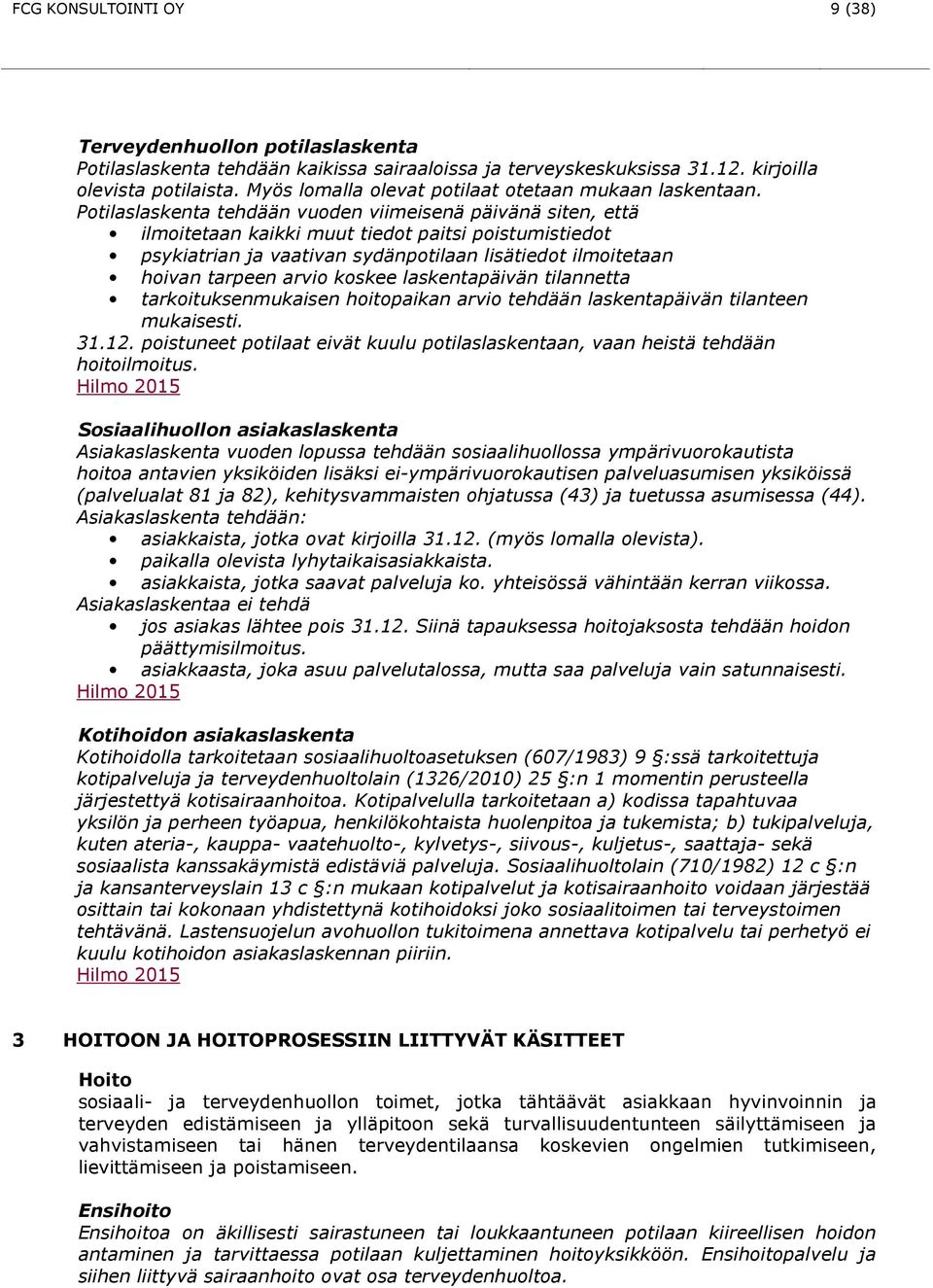 Potilaslaskenta tehdään vuoden viimeisenä päivänä siten, että ilmoitetaan kaikki muut tiedot paitsi poistumistiedot psykiatrian ja vaativan sydänpotilaan lisätiedot ilmoitetaan hoivan tarpeen arvio