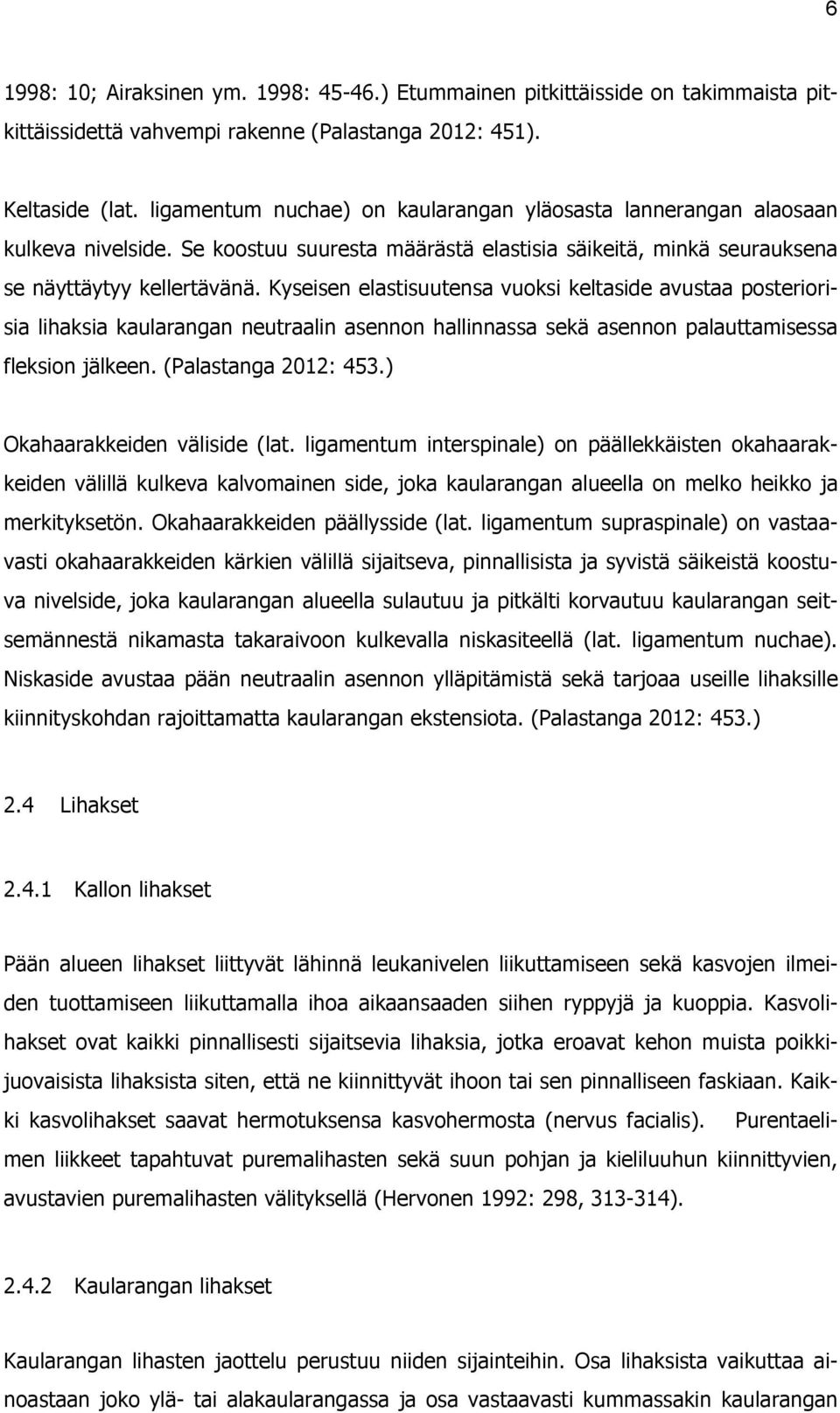 Kyseisen elastisuutensa vuoksi keltaside avustaa posteriorisia lihaksia kaularangan neutraalin asennon hallinnassa sekä asennon palauttamisessa fleksion jälkeen. (Palastanga 2012: 453.