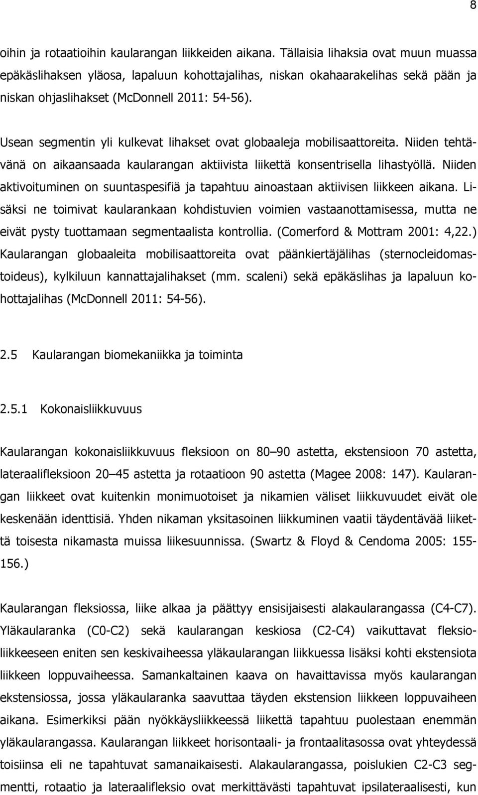 Usean segmentin yli kulkevat lihakset ovat globaaleja mobilisaattoreita. Niiden tehtävänä on aikaansaada kaularangan aktiivista liikettä konsentrisella lihastyöllä.