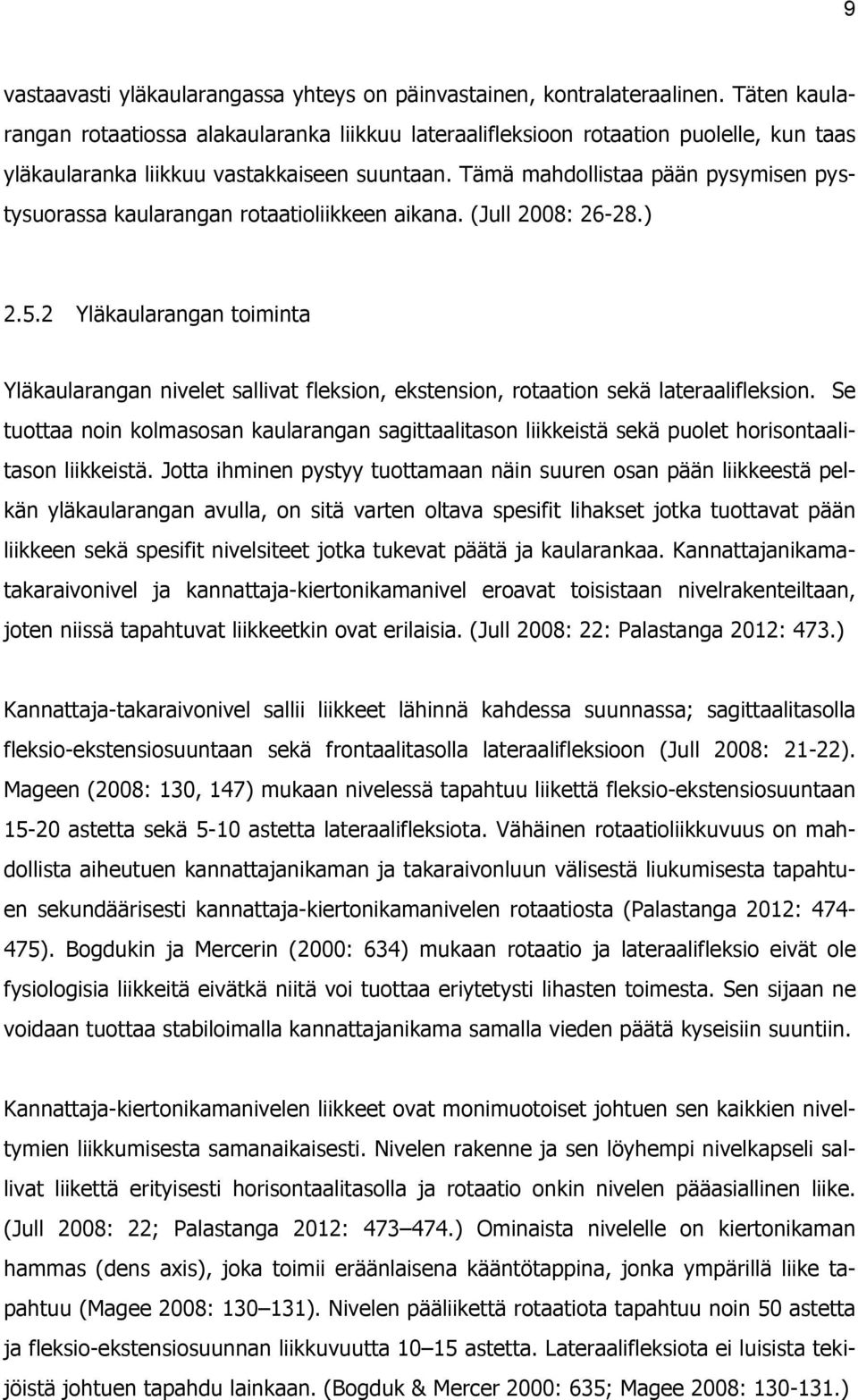 Tämä mahdollistaa pään pysymisen pystysuorassa kaularangan rotaatioliikkeen aikana. (Jull 2008: 2628.) 2.5.