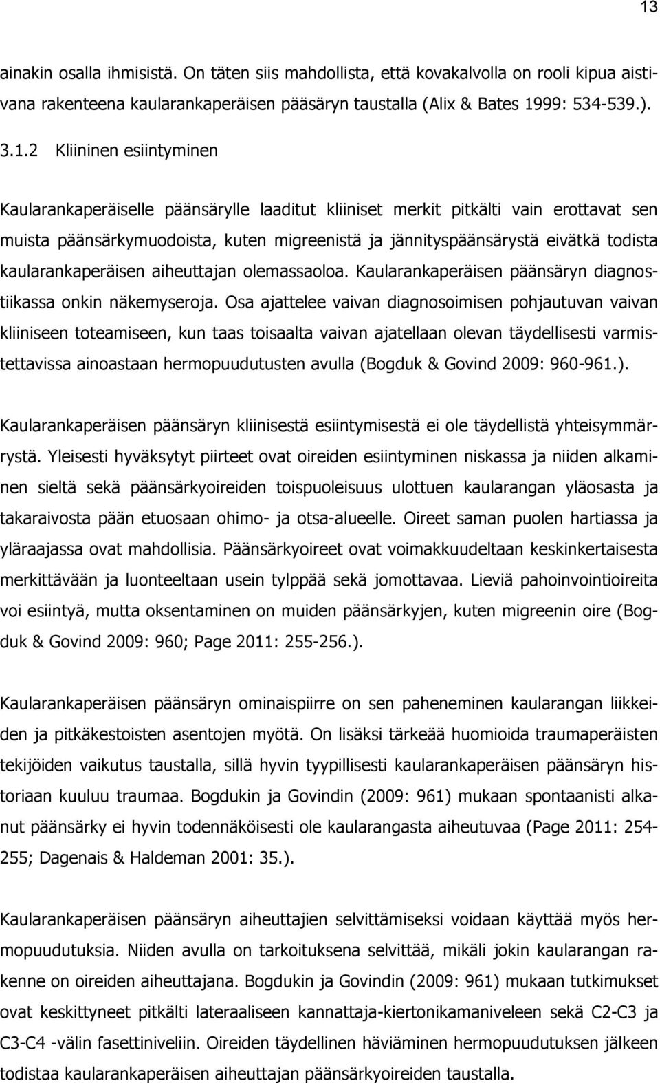 kaularankaperäisen aiheuttajan olemassaoloa. Kaularankaperäisen päänsäryn diagnostiikassa onkin näkemyseroja.