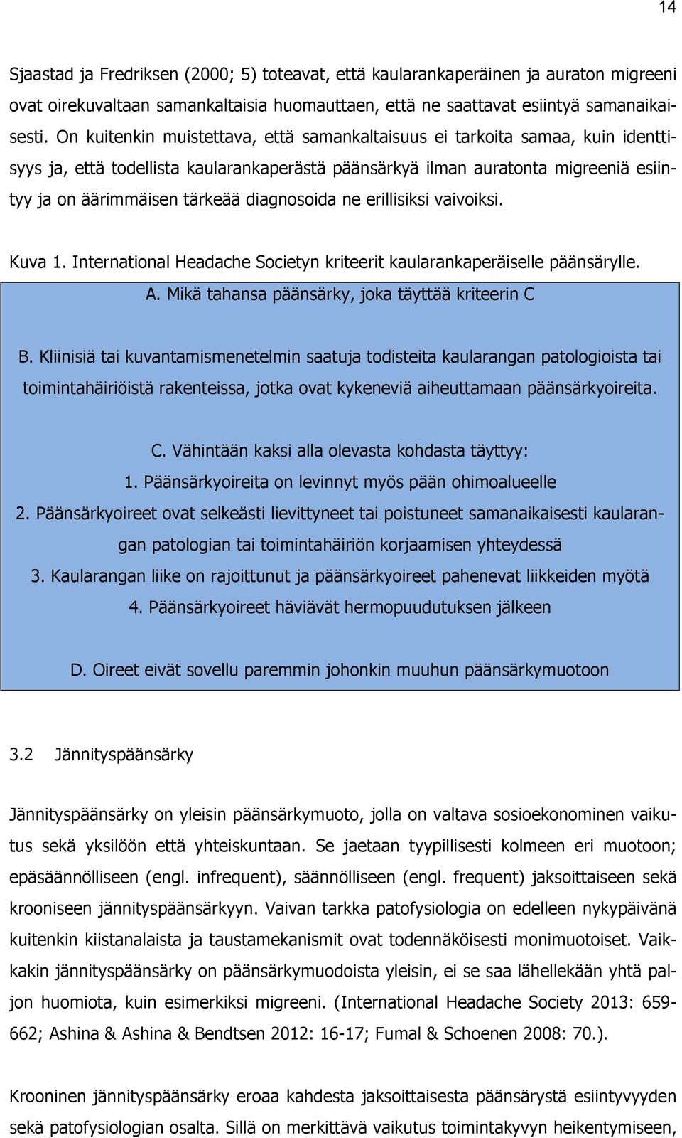 diagnosoida ne erillisiksi vaivoiksi. Kuva 1. International Headache Societyn kriteerit kaularankaperäiselle päänsärylle. A. Mikä tahansa päänsärky, joka täyttää kriteerin C B.